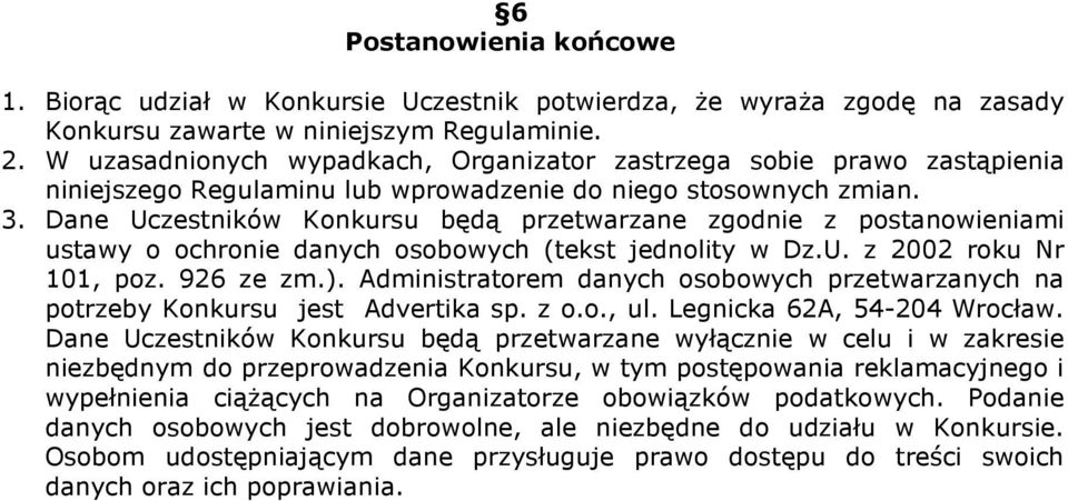 Dane Uczestników Konkursu będą przetwarzane zgodnie z postanowieniami ustawy o ochronie danych osobowych (tekst jednolity w Dz.U. z 2002 roku Nr 101, poz. 926 ze zm.).