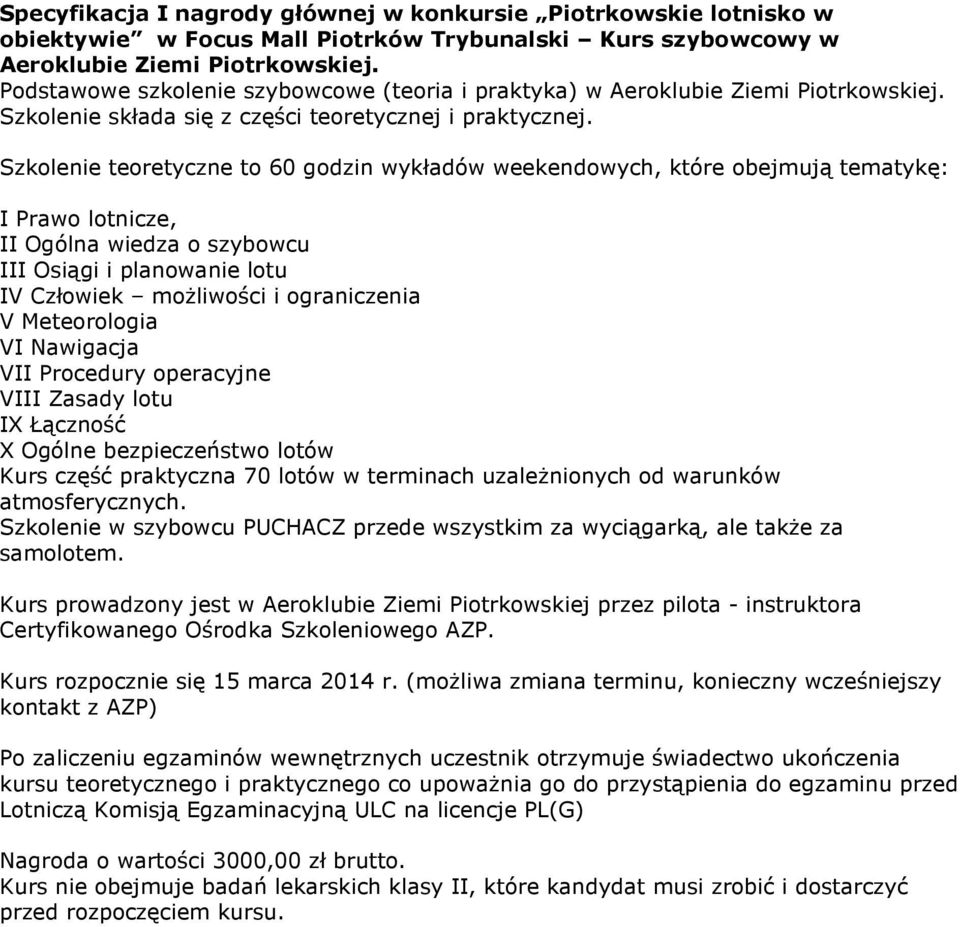 Szkolenie teoretyczne to 60 godzin wykładów weekendowych, które obejmują tematykę: I Prawo lotnicze, II Ogólna wiedza o szybowcu III Osiągi i planowanie lotu IV Człowiek możliwości i ograniczenia V