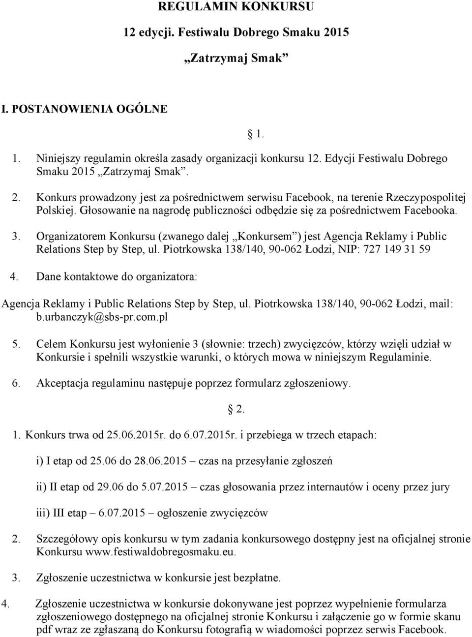 Głosowanie na nagrode publicznosci odbedzie sie za posrednictwem Facebooka. 3. Organizatorem Konkursu (zwanego dalej Konkursem ) jest Agencja Reklamy i Public Relations Step by Step, ul.