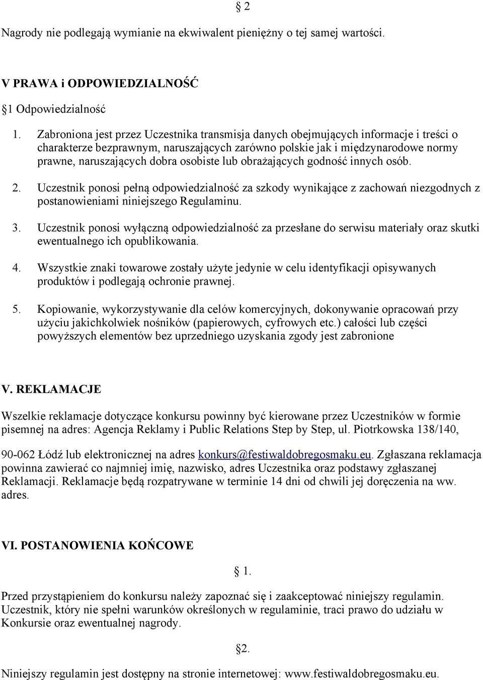 osobiste lub obrazajacych godnosc innych osób. 2. Uczestnik ponosi pełna odpowiedzialnosc za szkody wynikajace z zachowań niezgodnych z postanowieniami niniejszego Regulaminu. 3.