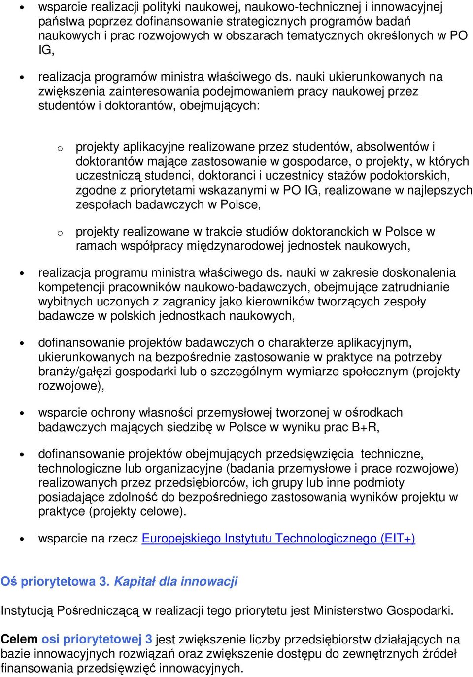 nauki ukierunkowanych na zwiększenia zainteresowania podejmowaniem pracy naukowej przez studentów i doktorantów, obejmujących: o projekty aplikacyjne realizowane przez studentów, absolwentów i