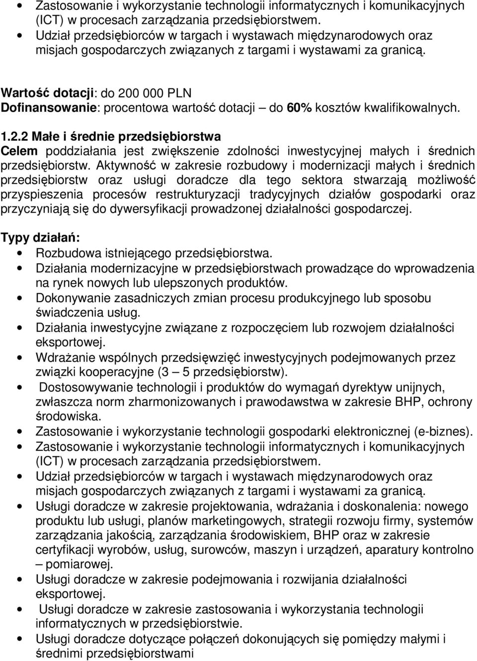 Wartość dotacji: do 200 000 PLN Dofinansowanie: procentowa wartość dotacji do 60% kosztów kwalifikowalnych. 1.2.2 Małe i średnie przedsiębiorstwa Celem poddziałania jest zwiększenie zdolności inwestycyjnej małych i średnich przedsiębiorstw.