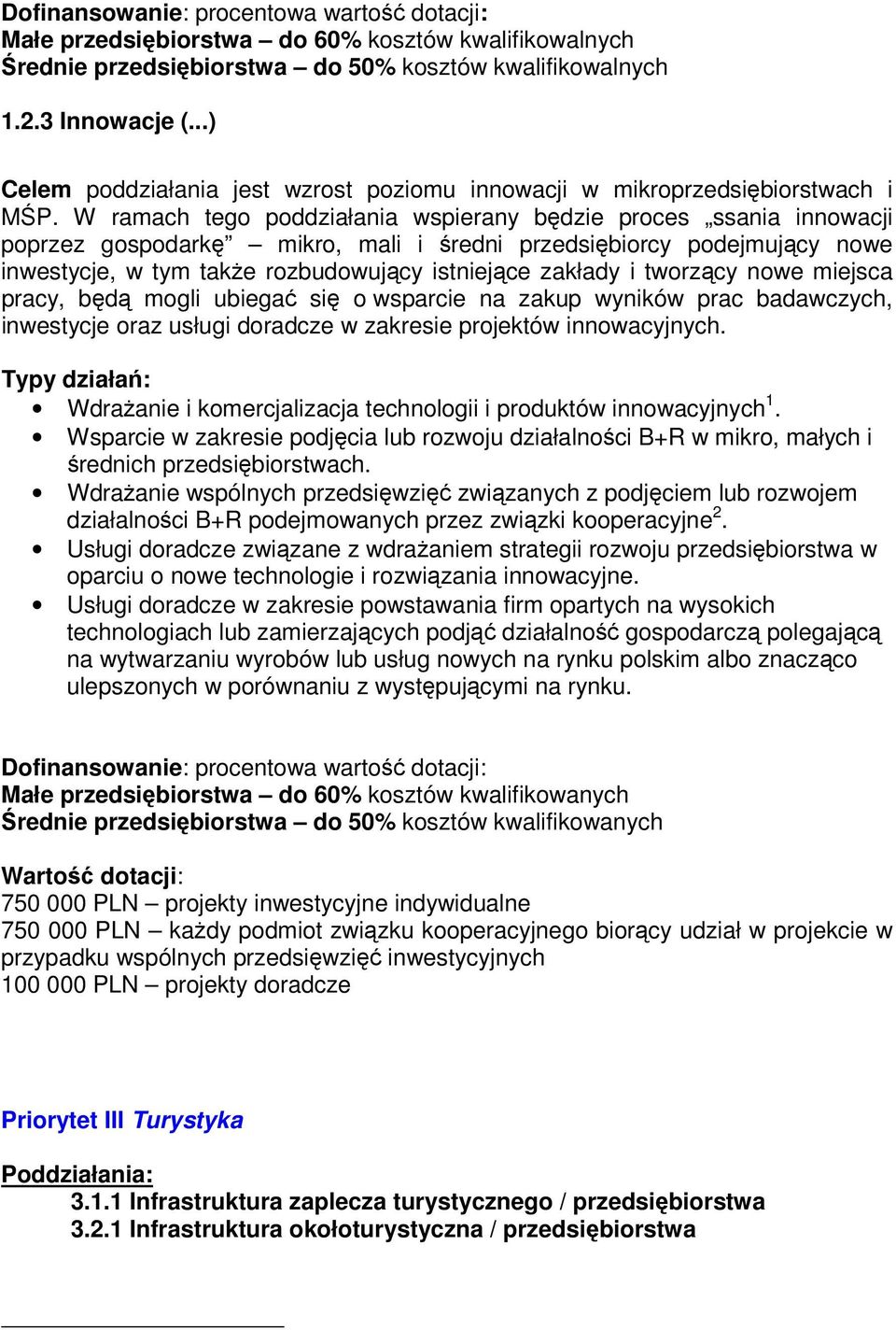 W ramach tego poddziałania wspierany będzie proces ssania innowacji poprzez gospodarkę mikro, mali i średni przedsiębiorcy podejmujący nowe inwestycje, w tym także rozbudowujący istniejące zakłady i