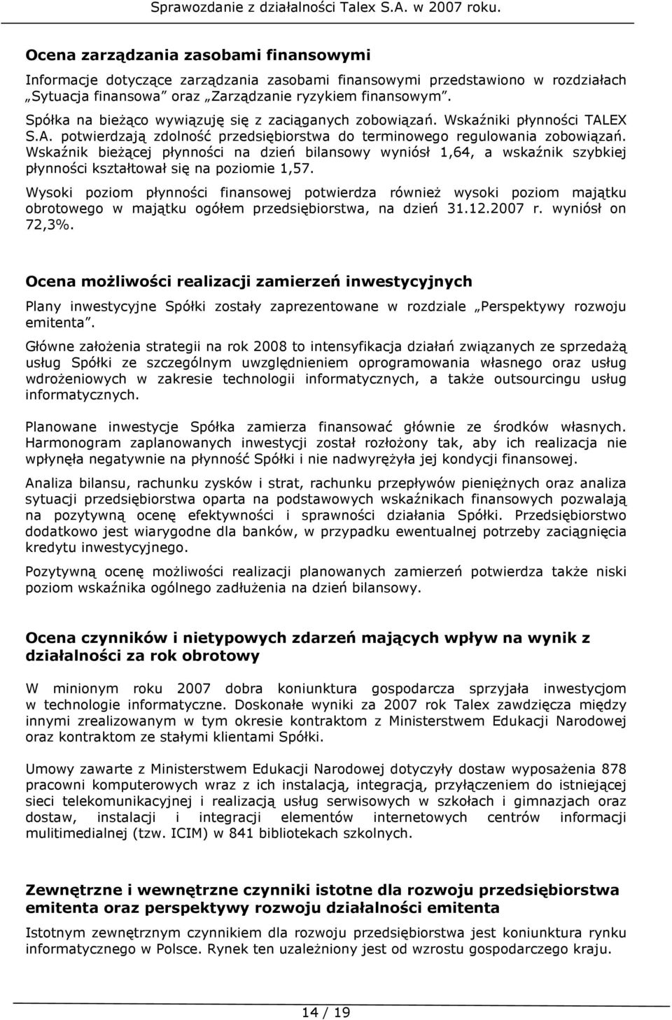 Wskaźnik bieŝącej płynności na dzień bilansowy wyniósł 1,64, a wskaźnik szybkiej płynności kształtował się na poziomie 1,57.