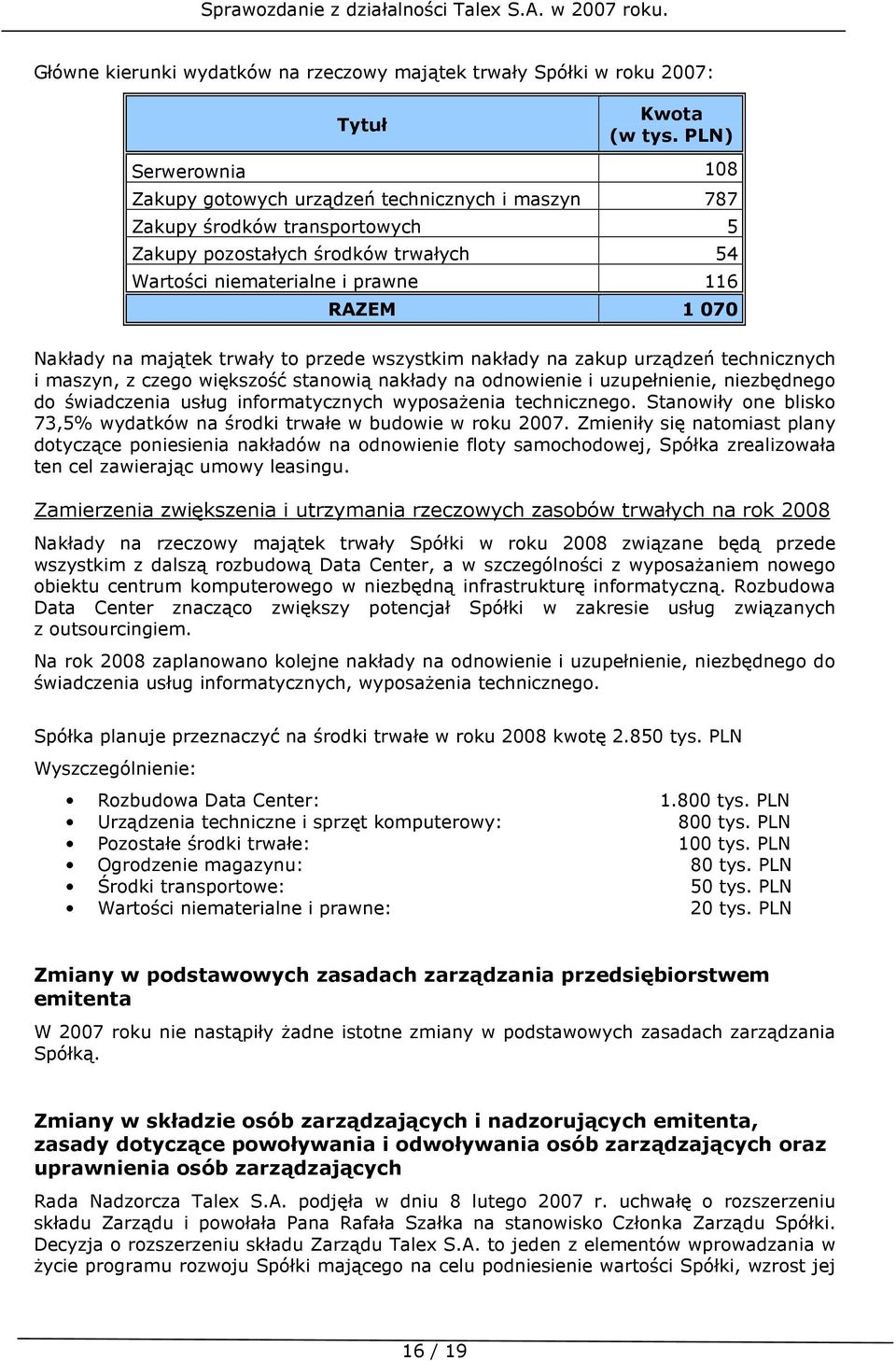 stanowią nakłady na odnowienie i uzupełnienie, niezbędnego do świadczenia usług informatycznych wyposaŝenia technicznego. Stanowiły one blisko 73,5% wydatków na środki trwałe w budowie w roku 2007.