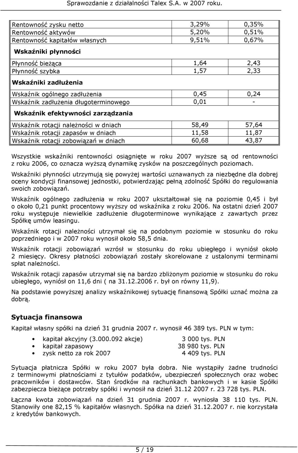 zapasów w dniach 11,58 11,87 Wskaźnik rotacji zobowiązań w dniach 60,68 43,87 Wszystkie wskaźniki rentowności osiągnięte w roku 2007 wyŝsze są od rentowności z roku 2006, co oznacza wyŝszą dynamikę