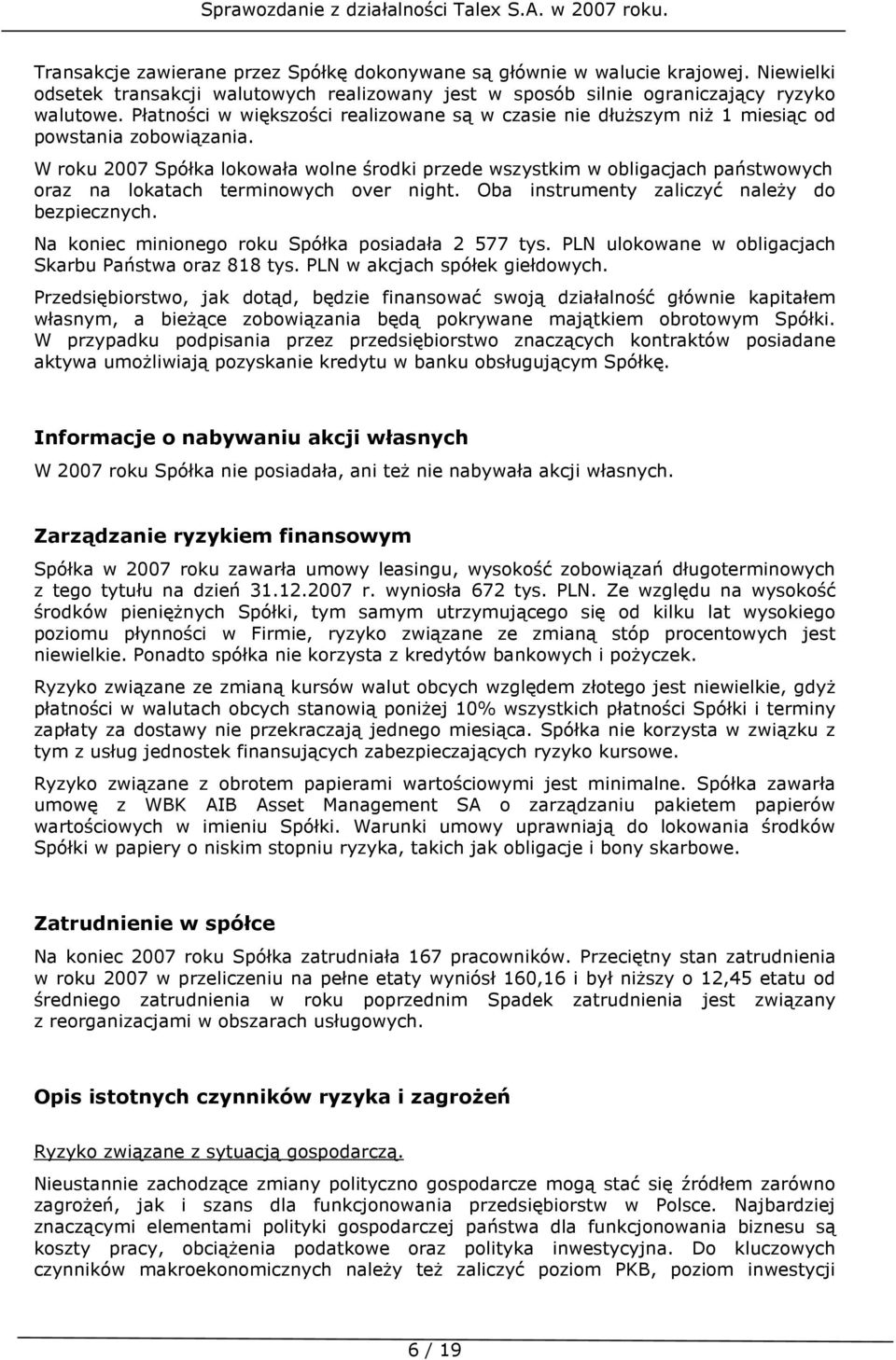 W roku 2007 Spółka lokowała wolne środki przede wszystkim w obligacjach państwowych oraz na lokatach terminowych over night. Oba instrumenty zaliczyć naleŝy do bezpiecznych.