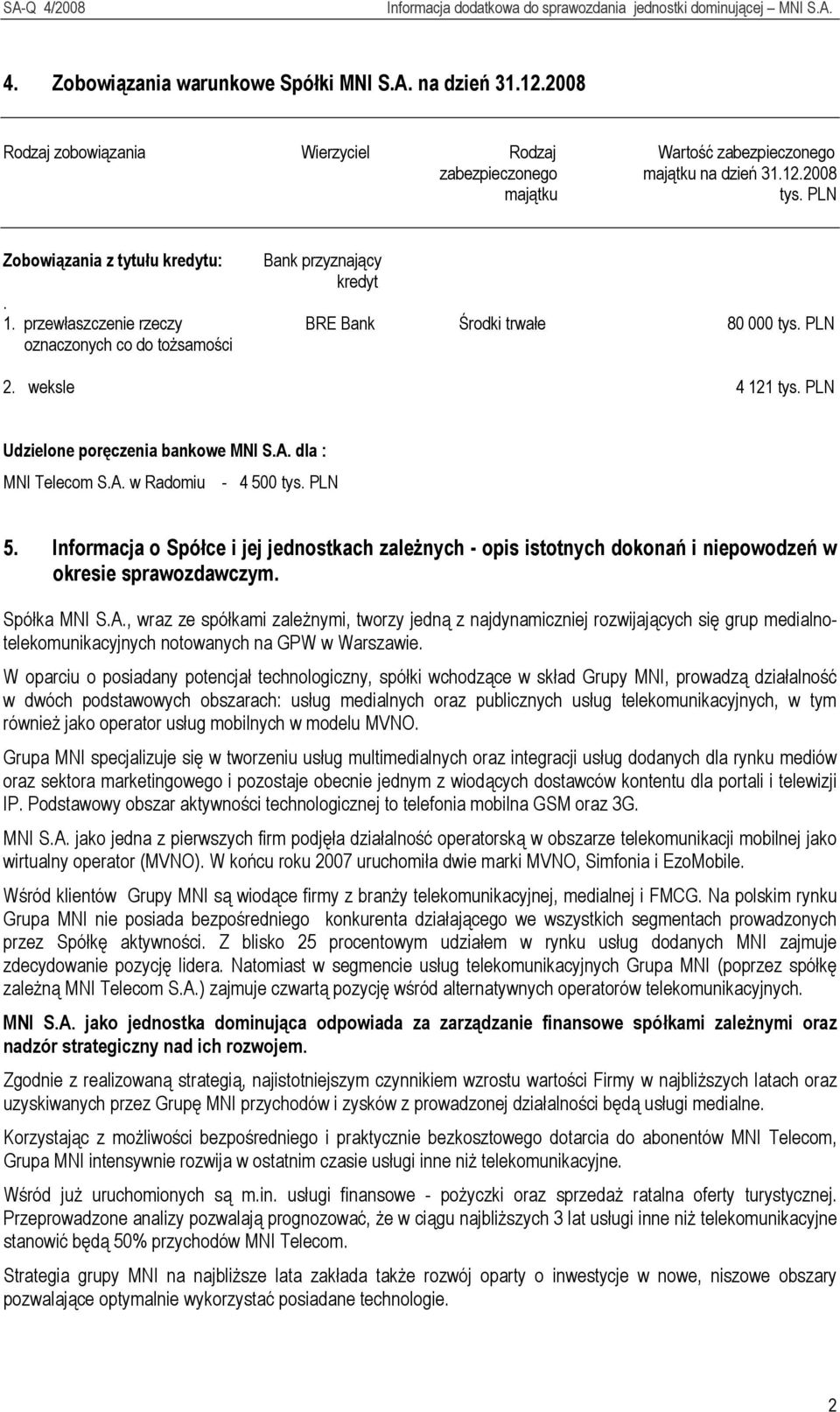 przewłaszczenie rzeczy BRE Bank Środki trwałe 80 000 tys. PLN oznaczonych co do tożsamości 2. weksle 4 121 tys. PLN Udzielone poręczenia bankowe MNI S.A. dla : MNI Telecom S.A. w Radomiu - 4 500 tys.