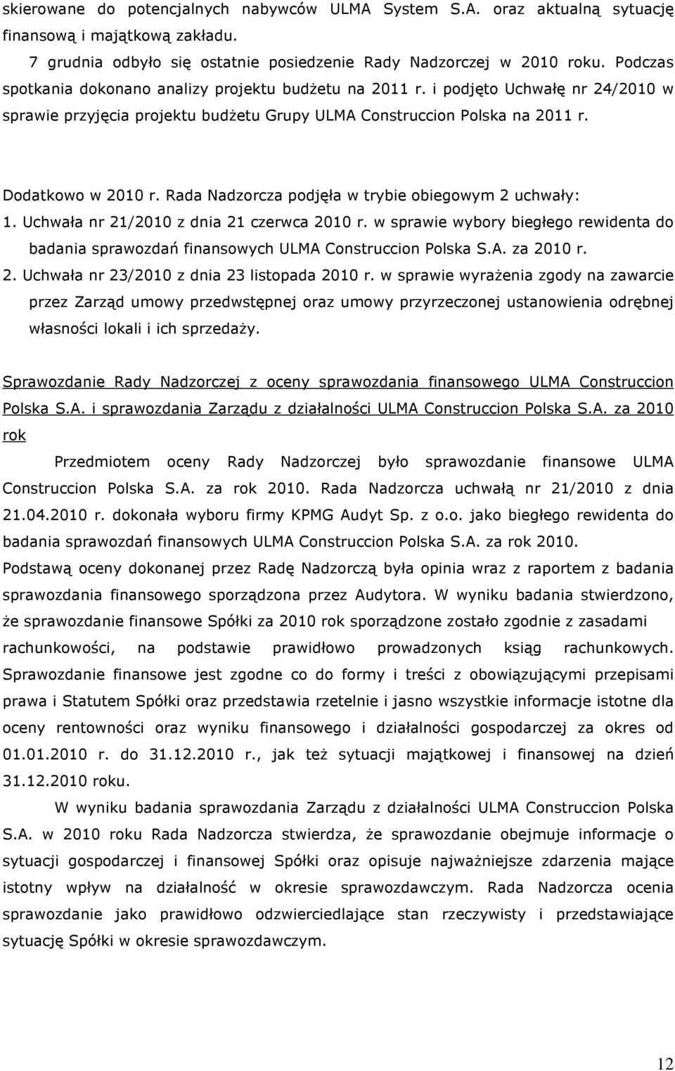 Rada Nadzorcza podjęła w trybie obiegowym 2 uchwały: 1. Uchwała nr 21/2010 z dnia 21 czerwca 2010 r. w sprawie wybory biegłego rewidenta do badania sprawozdań finansowych ULMA Construccion Polska S.A. za 2010 r.