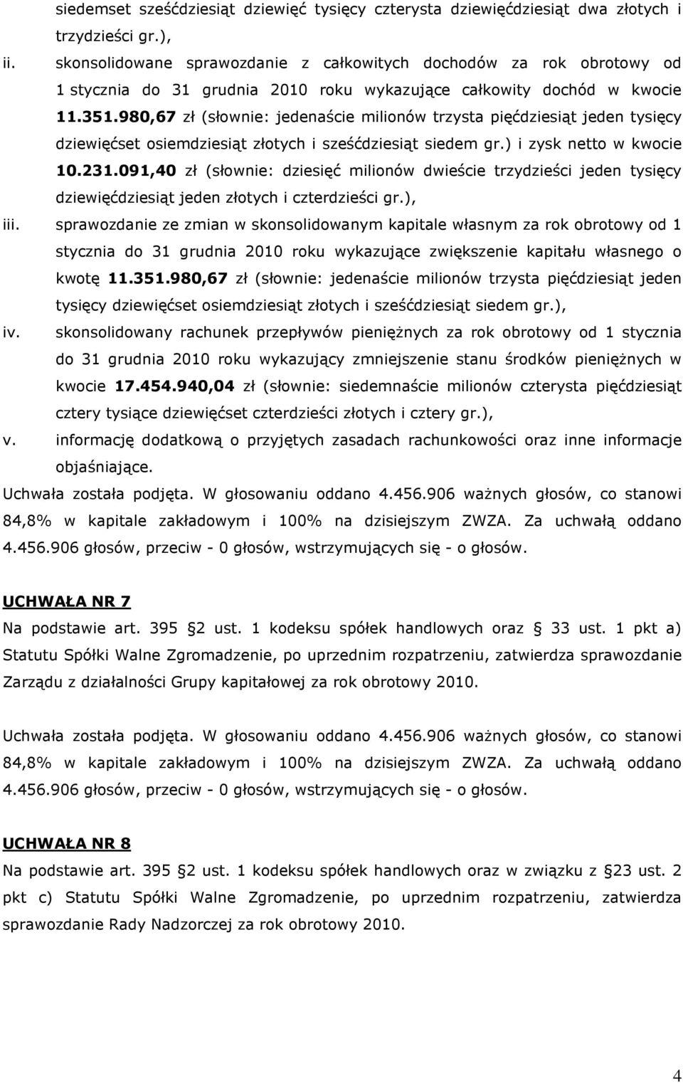 980,67 zł (słownie: jedenaście milionów trzysta pięćdziesiąt jeden tysięcy dziewięćset osiemdziesiąt złotych i sześćdziesiąt siedem gr.) i zysk netto w kwocie 10.231.