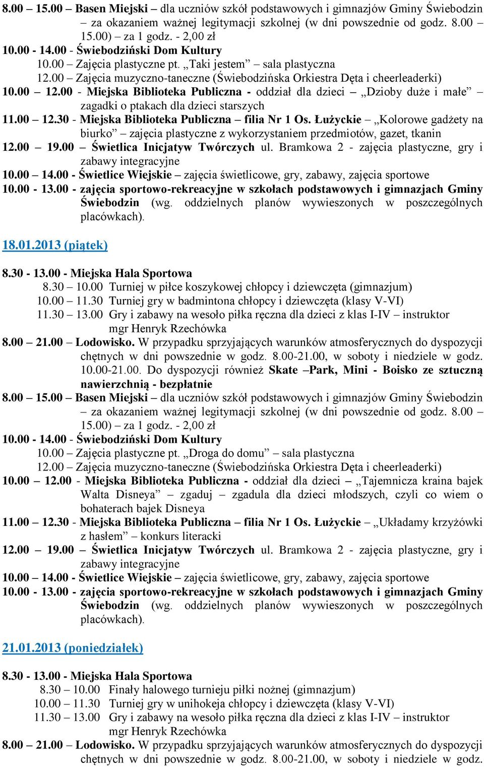 30 Turniej gry w badmintona chłopcy i dziewczęta (klasy V-VI) 10.00 Zajęcia plastyczne pt. Droga do domu sala plastyczna 10.00 12.