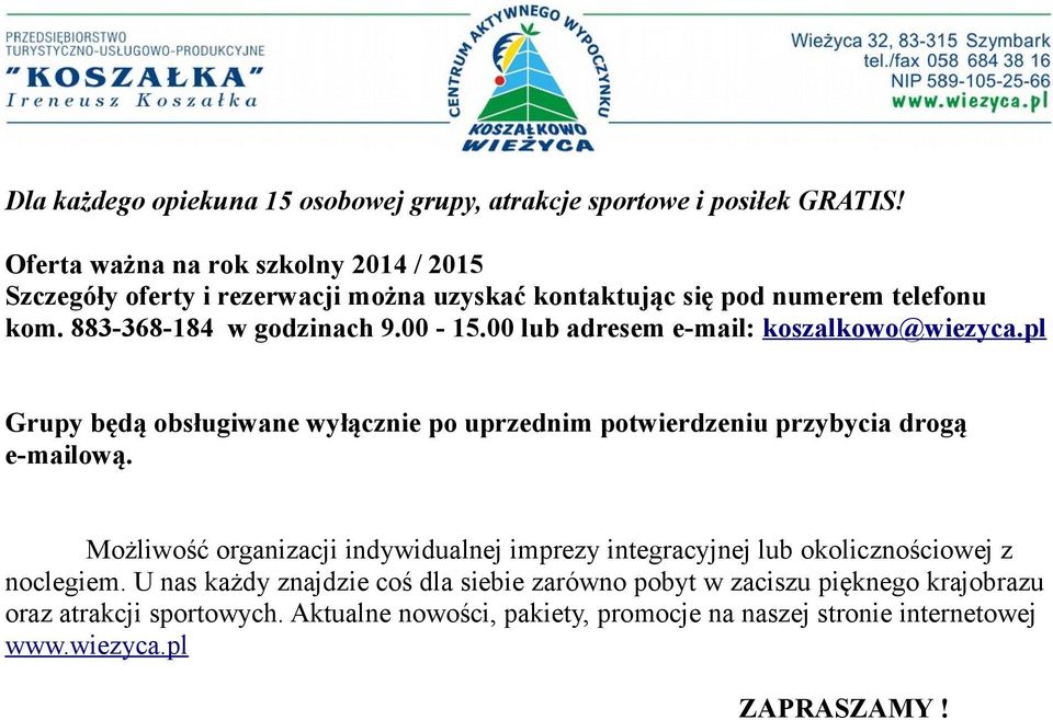 00 lub adresem e-mail: koszalkowo@wiezyca.pl Grupy będą obsługiwane wyłącznie po uprzednim potwierdzeniu przybycia drogą e-mailową.