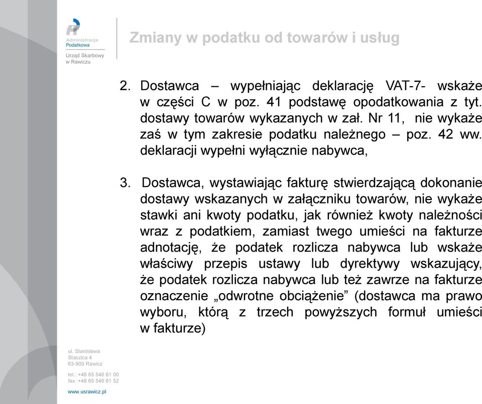 Dostawca, wystawiając fakturę stwierdzającą dokonanie dostawy wskazanych w załączniku towarów, nie wykaże stawki ani kwoty podatku, jak również kwoty należności wraz z podatkiem,