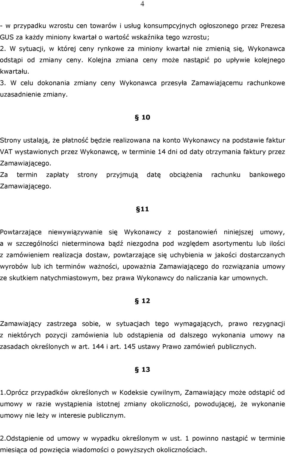 W celu dokonania zmiany ceny Wykonawca przesyła Zamawiającemu rachunkowe uzasadnienie zmiany.