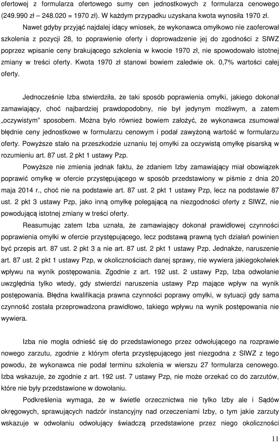 brakującego szkolenia w kwocie 1970 zł, nie spowodowało istotnej zmiany w treści oferty. Kwota 1970 zł stanowi bowiem zaledwie ok. 0,7% wartości całej oferty.