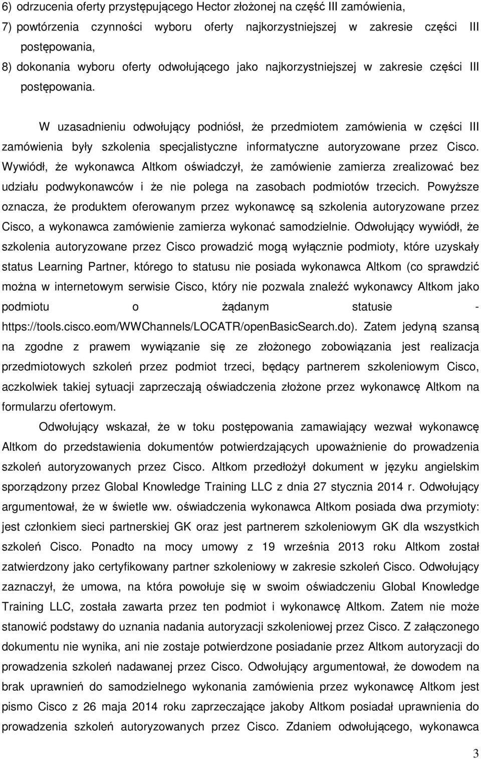 W uzasadnieniu odwołujący podniósł, że przedmiotem zamówienia w części III zamówienia były szkolenia specjalistyczne informatyczne autoryzowane przez Cisco.