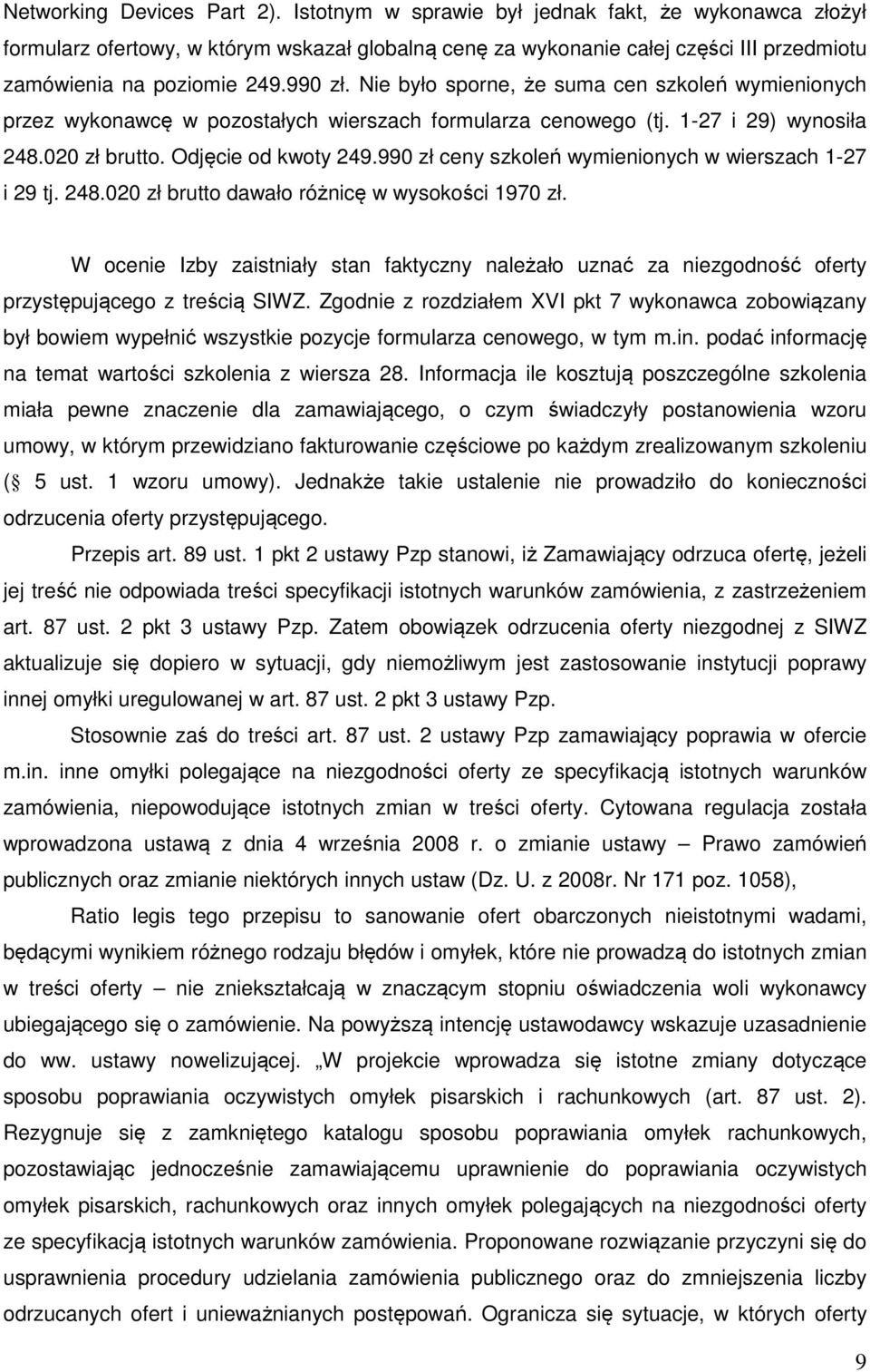 Nie było sporne, że suma cen szkoleń wymienionych przez wykonawcę w pozostałych wierszach formularza cenowego (tj. 1-27 i 29) wynosiła 248.020 zł brutto. Odjęcie od kwoty 249.