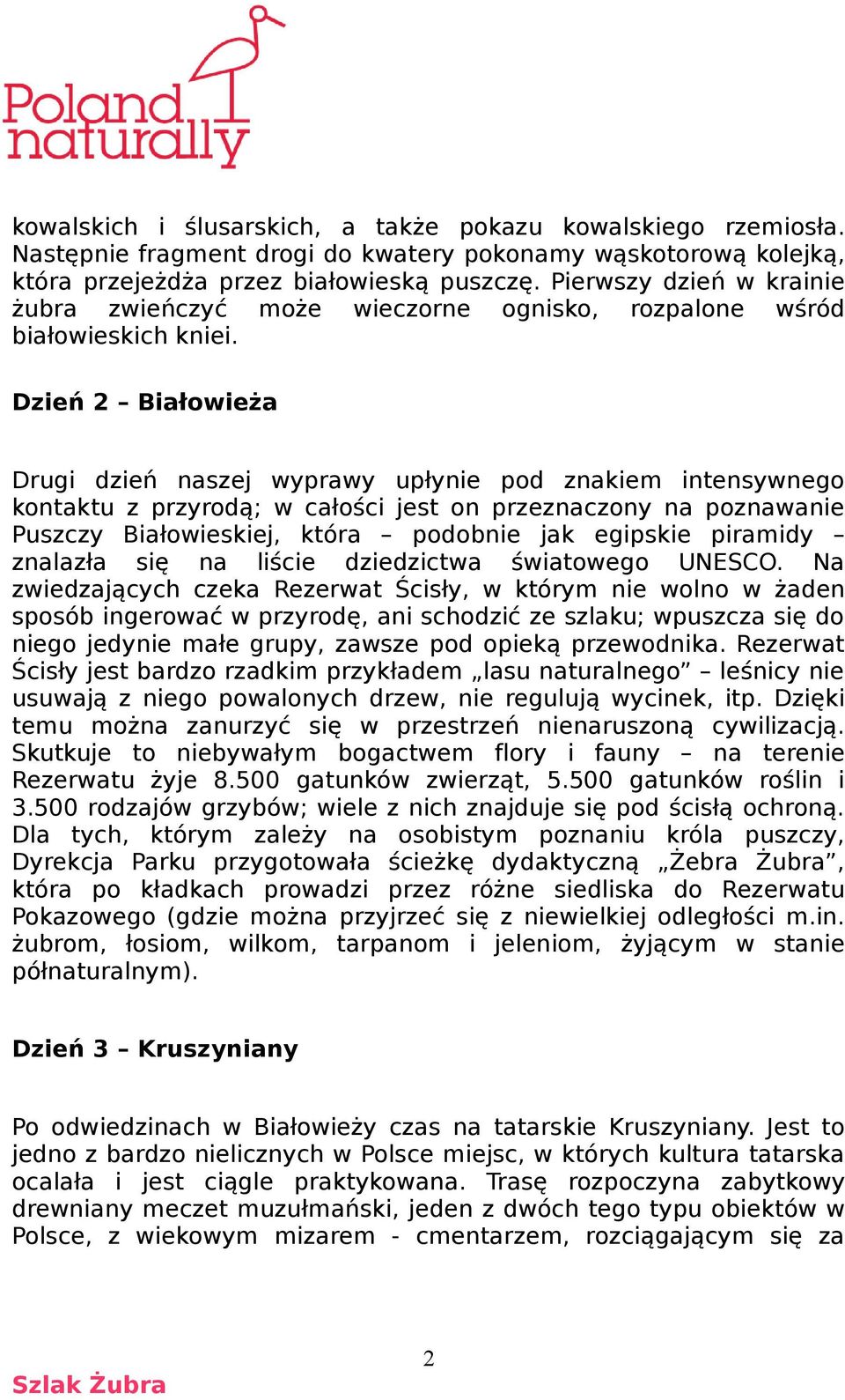 Dzień 2 Białowieża Drugi dzień naszej wyprawy upłynie pod znakiem intensywnego kontaktu z przyrodą; w całości jest on przeznaczony na poznawanie Puszczy Białowieskiej, która podobnie jak egipskie