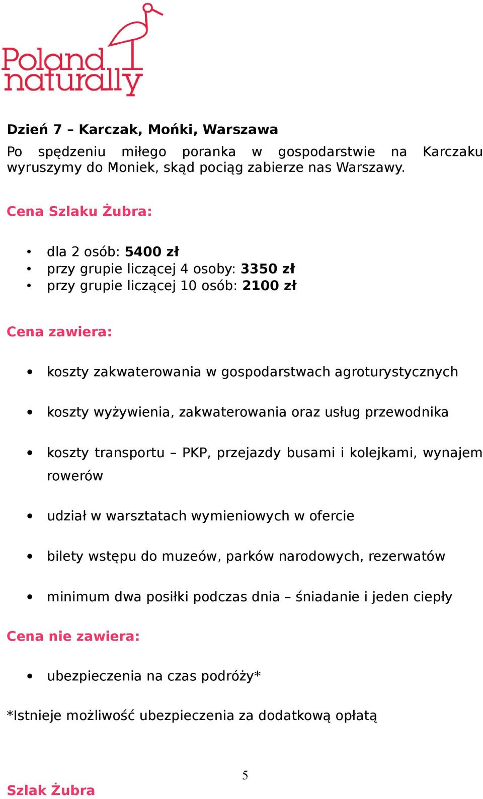 agroturystycznych koszty wyżywienia, zakwaterowania oraz usług przewodnika koszty transportu PKP, przejazdy busami i kolejkami, wynajem rowerów udział w warsztatach wymieniowych w