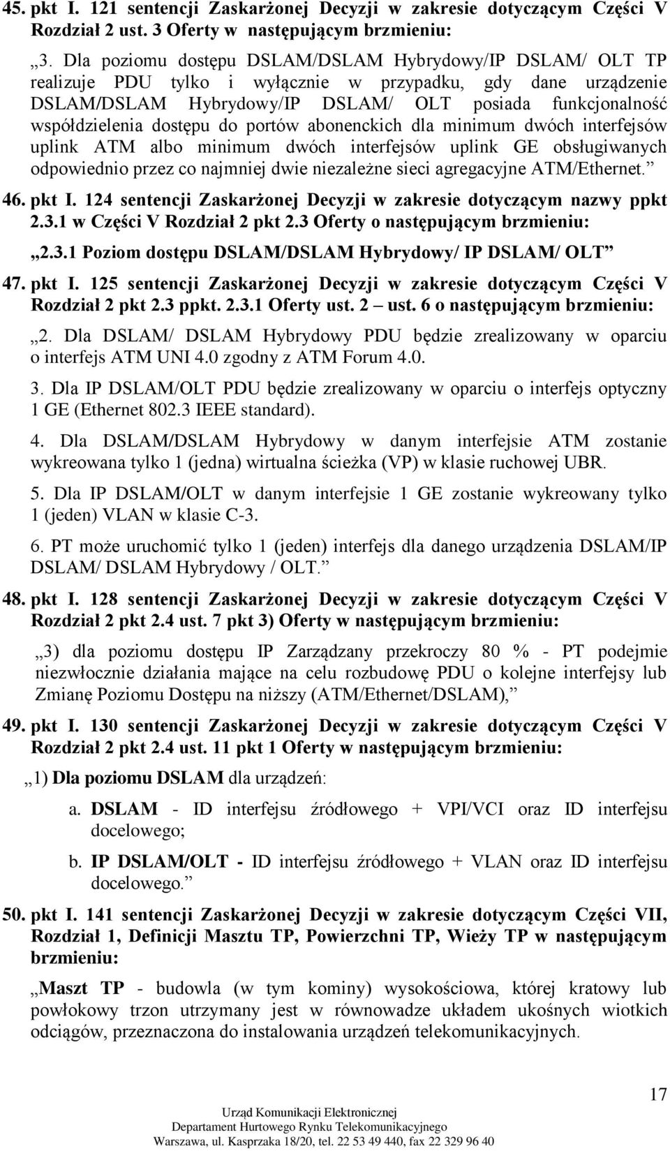 dostępu do portów abonenckich dla minimum dwóch interfejsów uplink ATM albo minimum dwóch interfejsów uplink GE obsługiwanych odpowiednio przez co najmniej dwie niezależne sieci agregacyjne