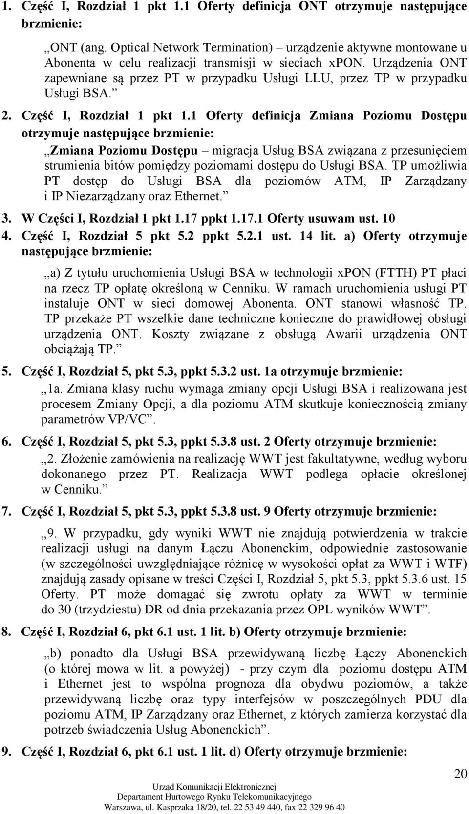 Urządzenia ONT zapewniane są przez PT w przypadku Usługi LLU, przez TP w przypadku Usługi BSA. 2. Część I, Rozdział 1 pkt 1.