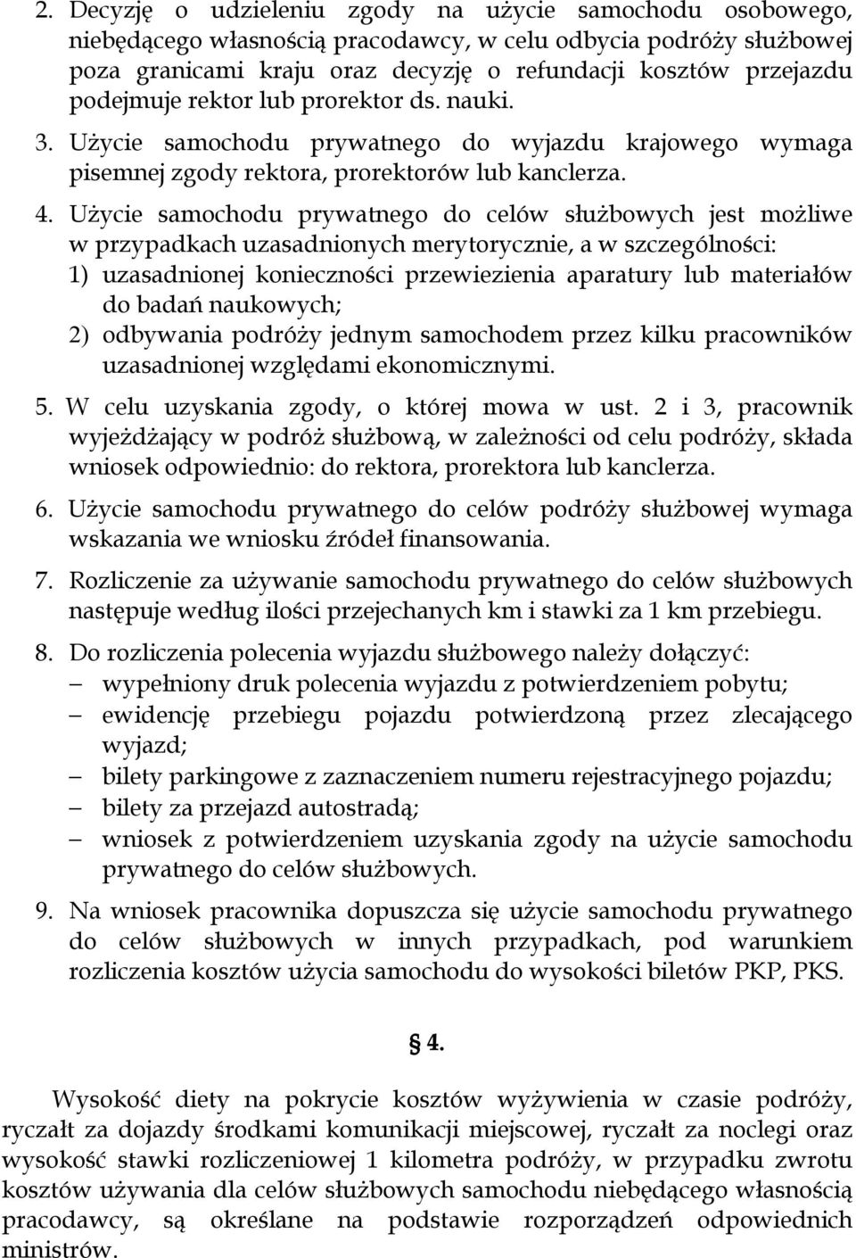 Użycie samochodu prywatnego do celów służbowych jest możliwe w przypadkach uzasadnionych merytorycznie, a w szczególności: 1) uzasadnionej konieczności przewiezienia aparatury lub materiałów do badań