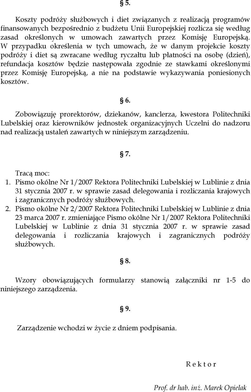 W przypadku określenia w tych umowach, że w danym projekcie koszty podróży i diet są zwracane według ryczałtu lub płatności na osobę (dzień), refundacja kosztów będzie następowała zgodnie ze stawkami