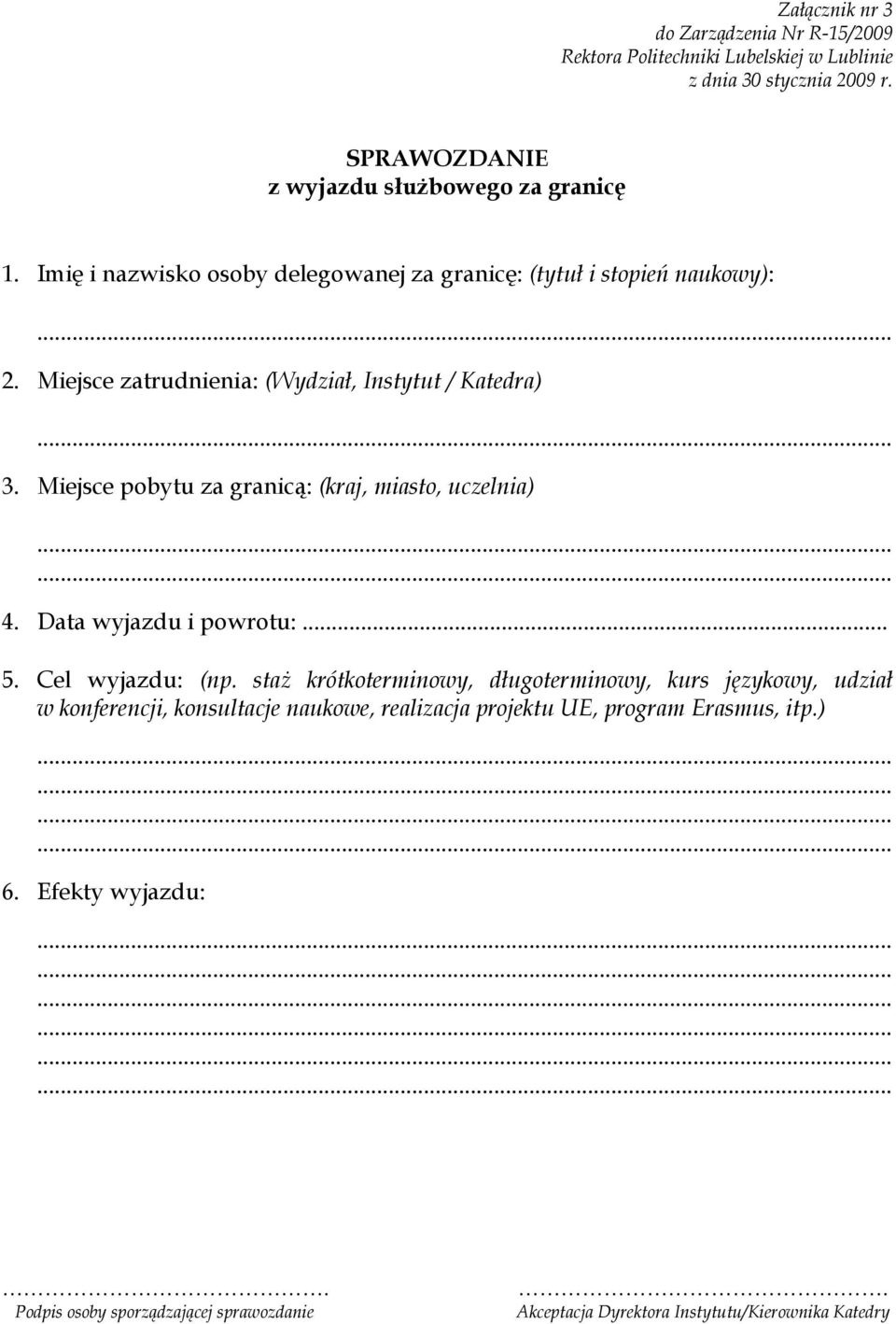 Miejsce pobytu za granicą: (kraj, miasto, uczelnia) 4. Data wyjazdu i powrotu:... 5. Cel wyjazdu: (np.