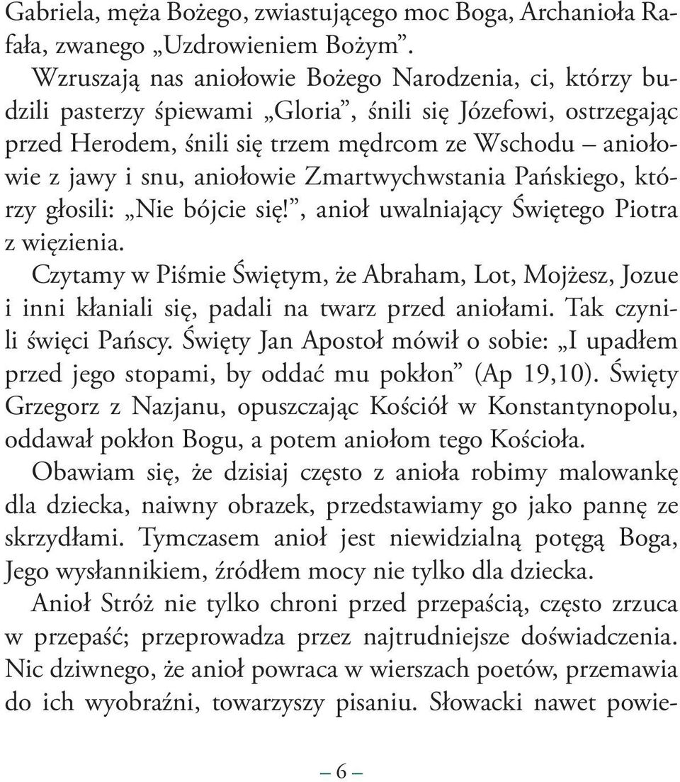 aniołowie Zmartwychwstania Pańskiego, którzy głosili: Nie bójcie się!, anioł uwalniający Świętego Piotra z więzienia.