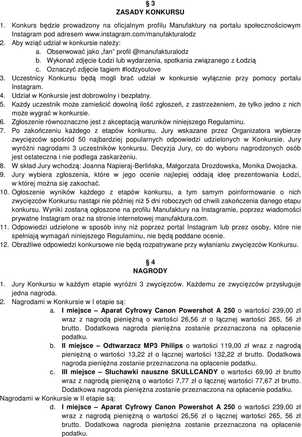 Uczestnicy Konkursu będą mogli brać udział w konkursie wyłącznie przy pomocy portalu Instagram. 4. Udział w Konkursie jest dobrowolny i bezpłatny. 5.