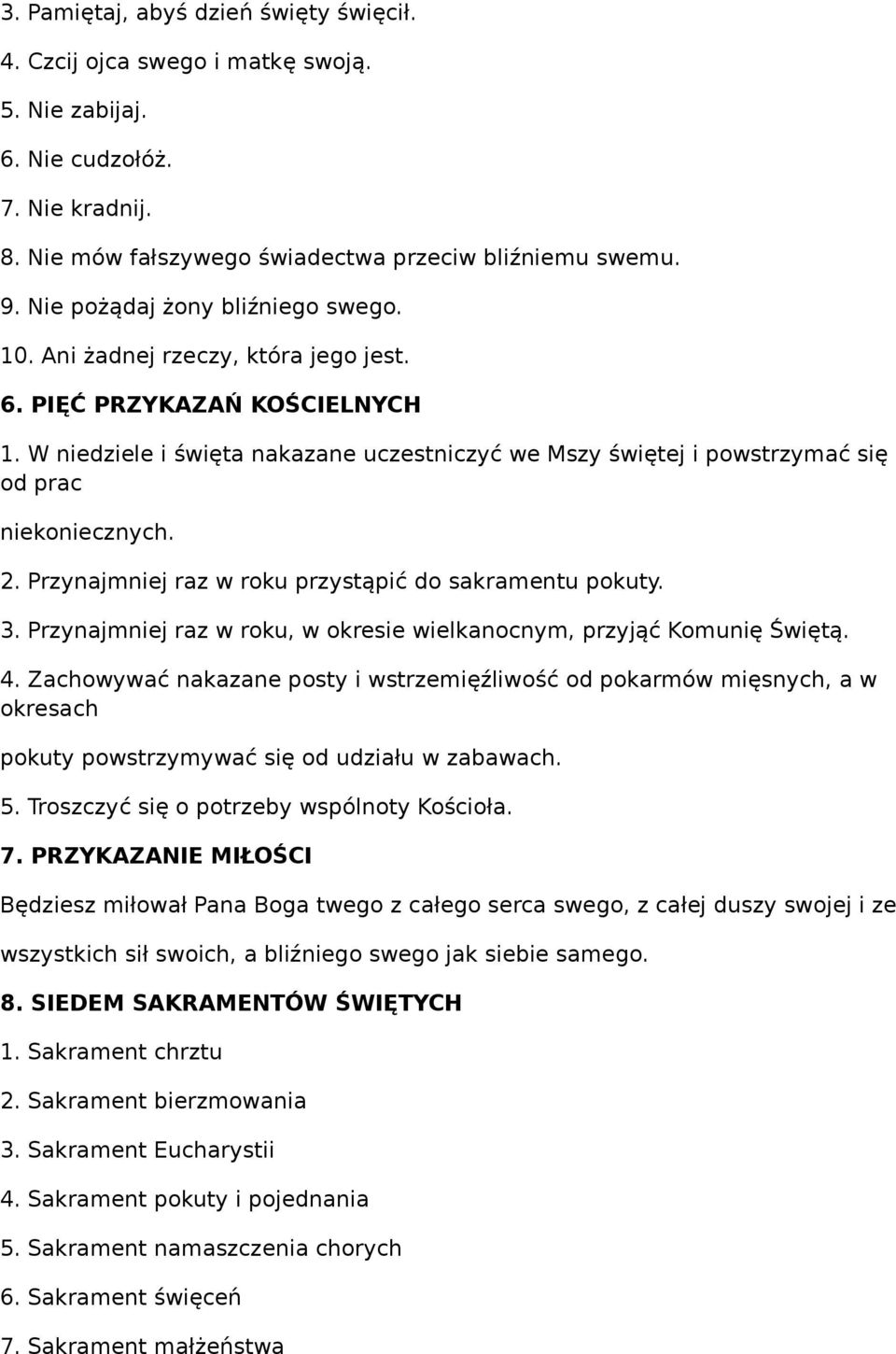 W niedziele i święta nakazane uczestniczyć we Mszy świętej i powstrzymać się od prac niekoniecznych. 2. Przynajmniej raz w roku przystąpić do sakramentu pokuty. 3.