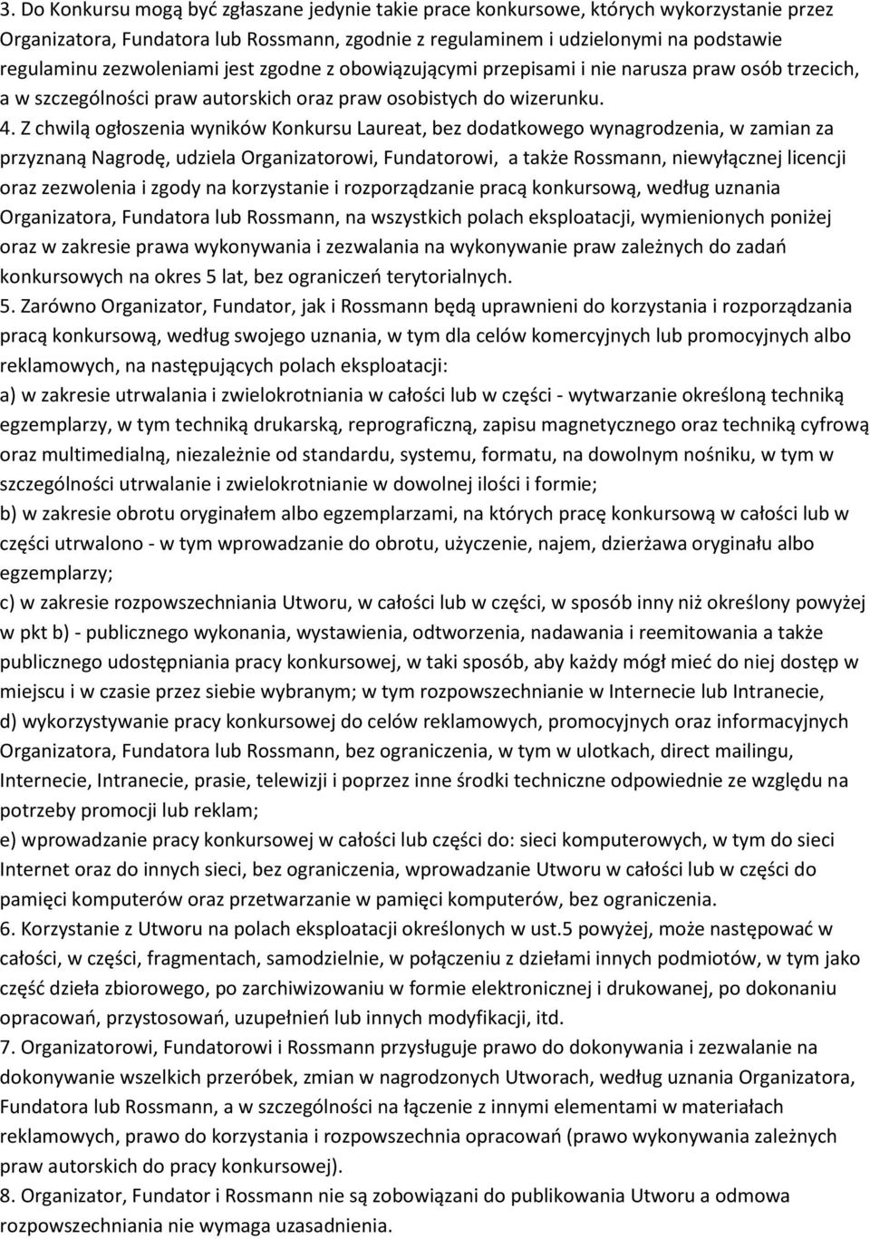 Z chwilą ogłoszenia wyników Konkursu Laureat, bez dodatkowego wynagrodzenia, w zamian za przyznaną Nagrodę, udziela Organizatorowi, Fundatorowi, a także Rossmann, niewyłącznej licencji oraz