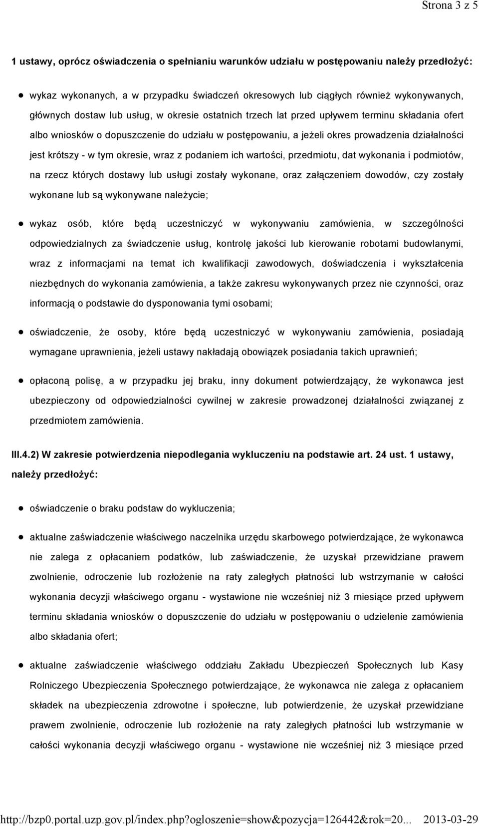 krótszy - w tym okresie, wraz z podaniem ich wartości, przedmiotu, dat wykonania i podmiotów, na rzecz których dostawy lub usługi zostały wykonane, oraz załączeniem dowodów, czy zostały wykonane lub