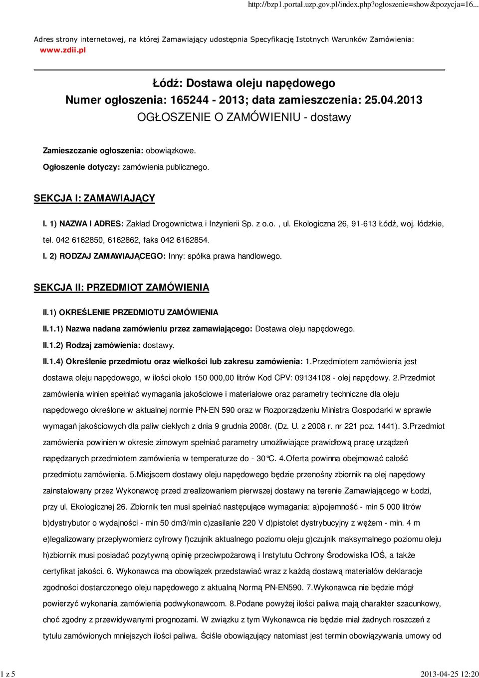 Ogłoszenie dotyczy: zamówienia publicznego. SEKCJA I: ZAMAWIAJĄCY I. 1) NAZWA I ADRES: Zakład Drogownictwa i Inżynierii Sp. z o.o., ul. Ekologiczna 26, 91-613 Łódź, woj. łódzkie, tel.