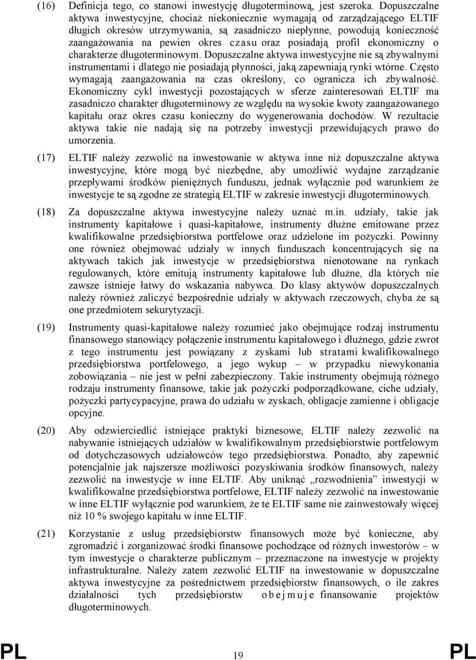 czasu oraz posiadają profil ekonomiczny o charakterze długoterminowym. Dopuszczalne aktywa inwestycyjne nie są zbywalnymi instrumentami i dlatego nie posiadają płynności, jaką zapewniają rynki wtórne.