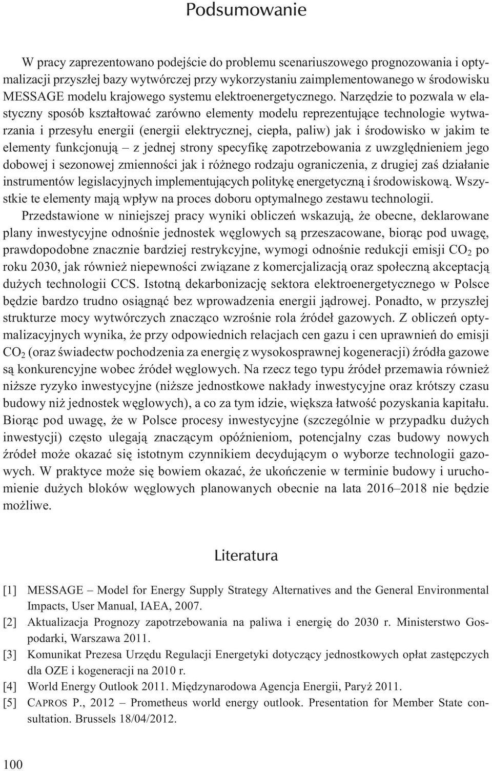 Narzêdzie to pozwala w elastyczny sposób kszta³towaæ zarówno elementy modelu reprezentuj¹ce technologie wytwarzania i przesy³u energii (energii elektrycznej, ciep³a, paliw) jak i œrodowisko w jakim