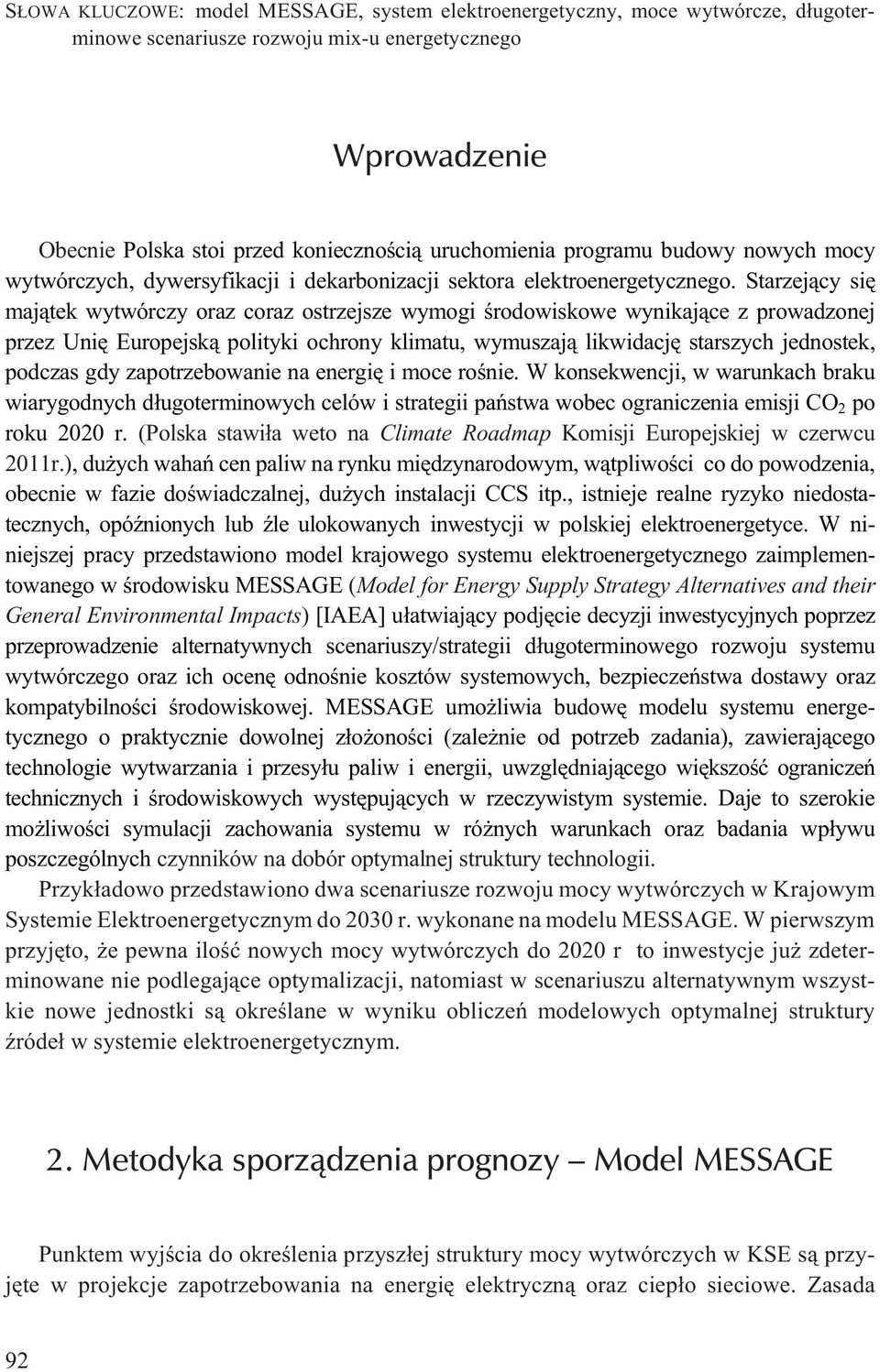 Starzej¹cy siê maj¹tek wytwórczy oraz coraz ostrzejsze wymogi œrodowiskowe wynikaj¹ce z prowadzonej przez Uniê Europejsk¹ polityki ochrony klimatu, wymuszaj¹ likwidacjê starszych jednostek, podczas