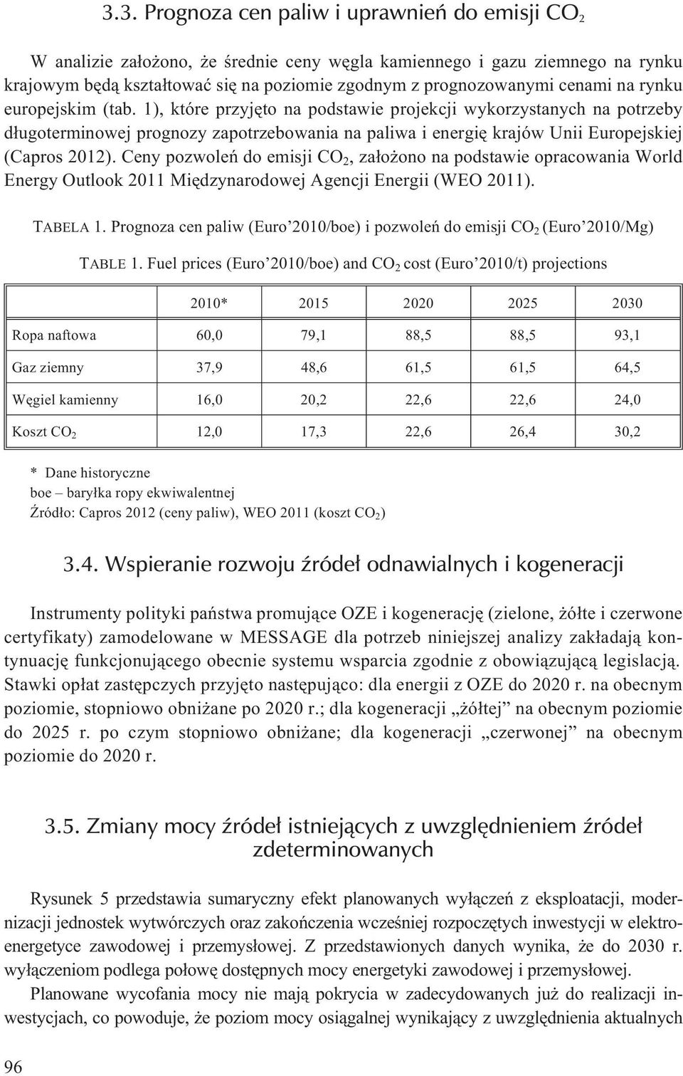 1), które przyjêto na podstawie projekcji wykorzystanych na potrzeby d³ugoterminowej prognozy zapotrzebowania na paliwa i energiê krajów Unii Europejskiej (Capros 2012).