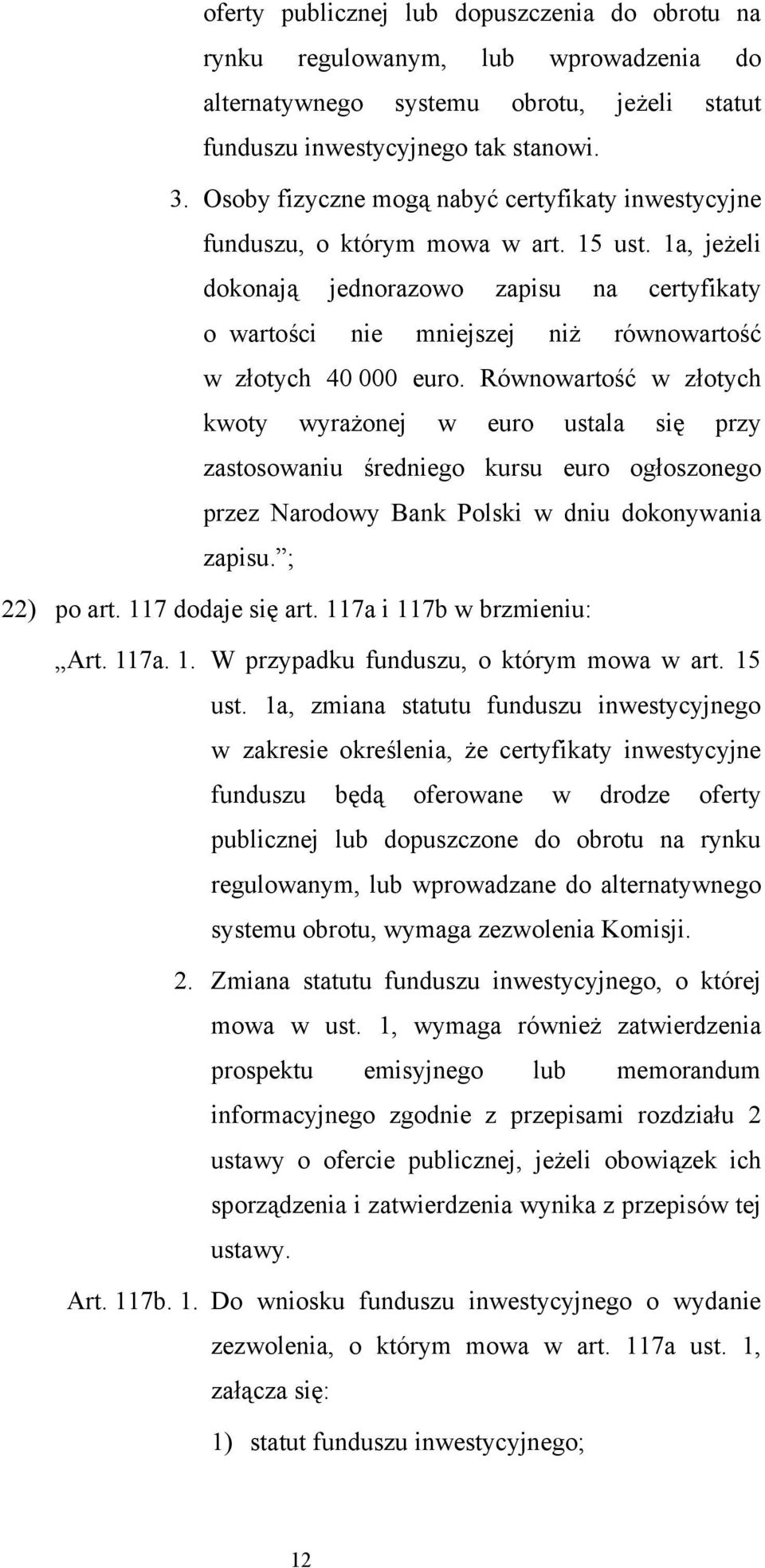 1a, jeżeli dokonają jednorazowo zapisu na certyfikaty o wartości nie mniejszej niż równowartość w złotych 40 000 euro.