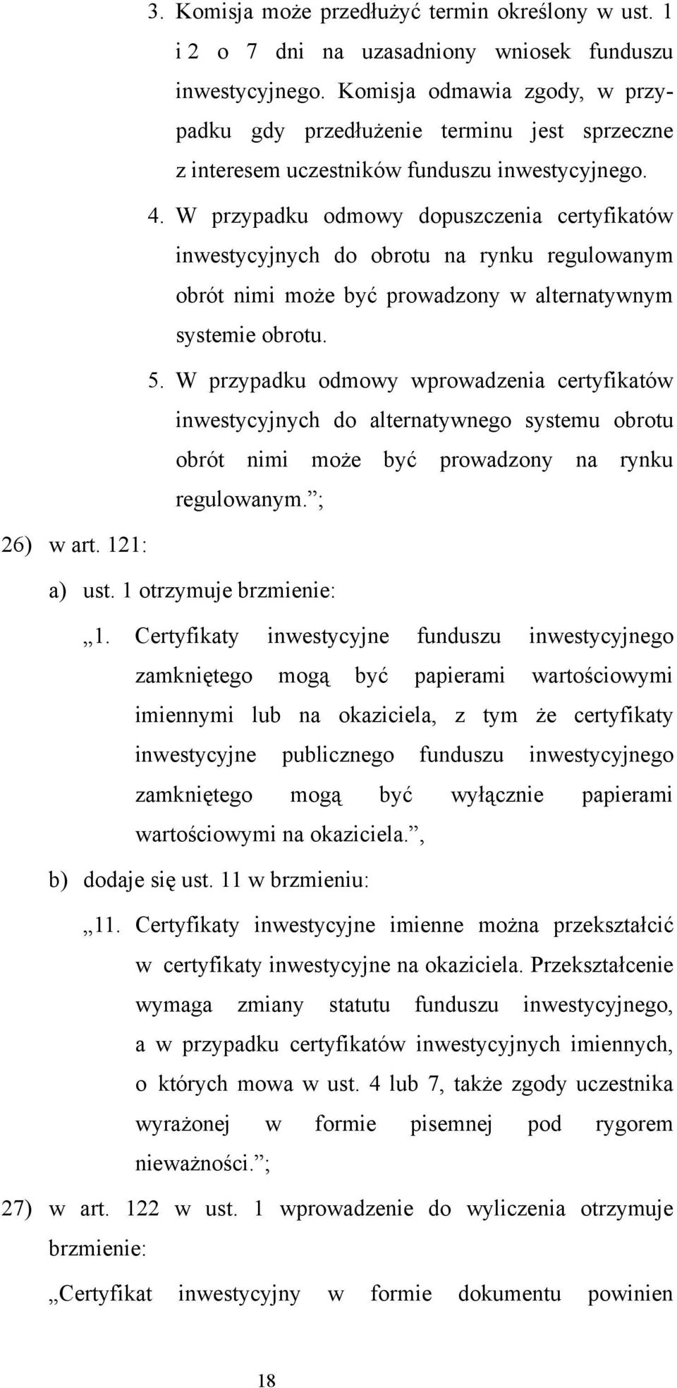 W przypadku odmowy dopuszczenia certyfikatów inwestycyjnych do obrotu na rynku regulowanym obrót nimi może być prowadzony w alternatywnym systemie obrotu. 5.