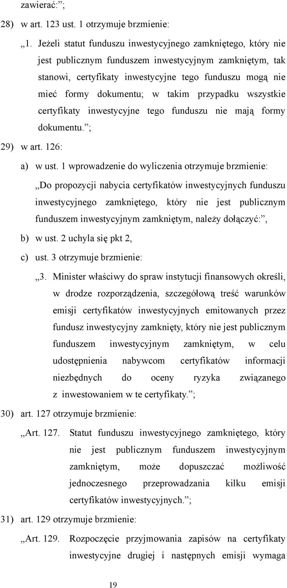 takim przypadku wszystkie certyfikaty inwestycyjne tego funduszu nie mają formy dokumentu. ; 29) w art. 126: a) w ust.