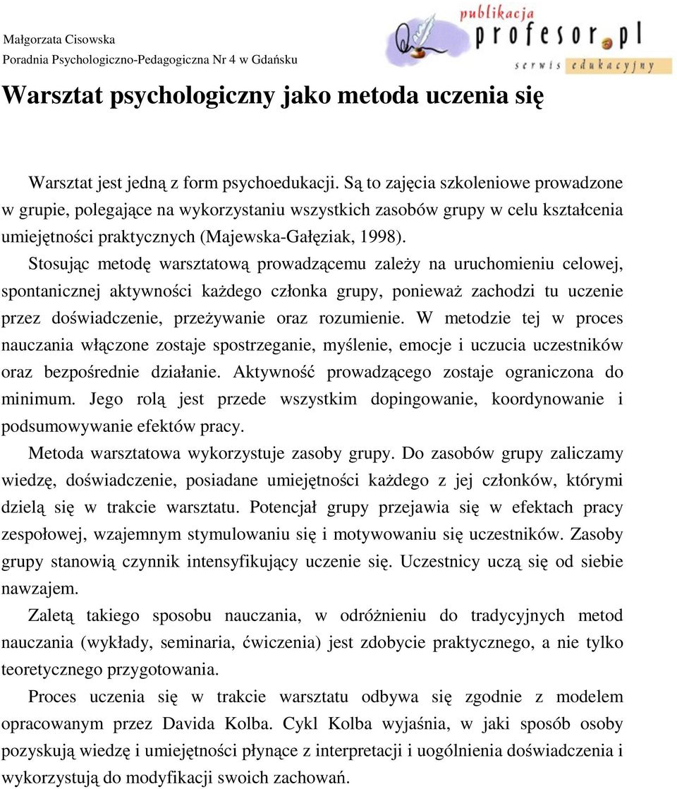 Stosując metodę warsztatową prowadzącemu zależy na uruchomieniu celowej, spontanicznej aktywności każdego członka grupy, ponieważ zachodzi tu uczenie przez doświadczenie, przeżywanie oraz rozumienie.