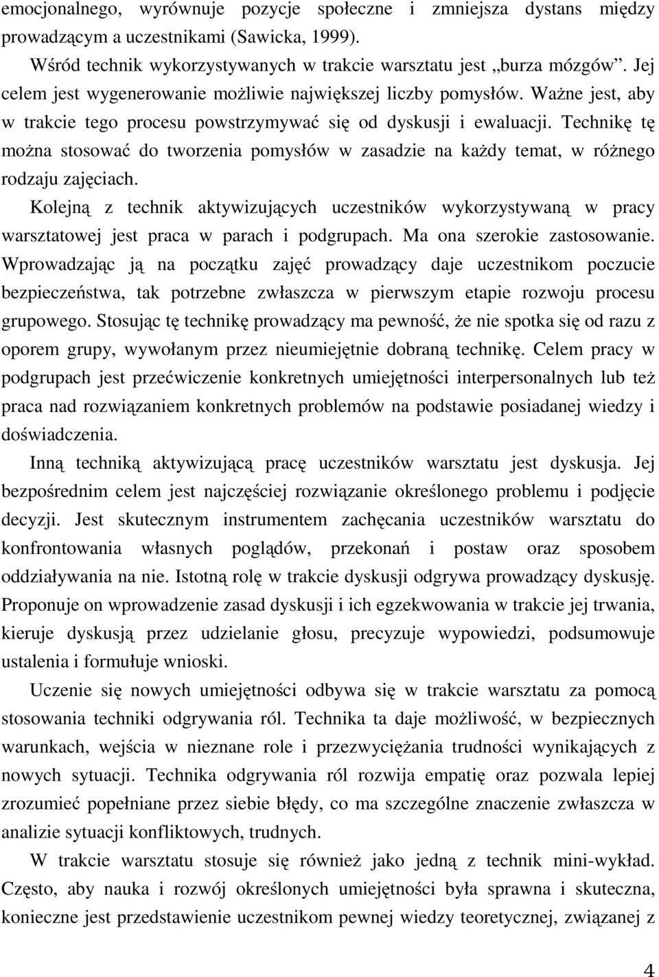 Technikę tę można stosować do tworzenia pomysłów w zasadzie na każdy temat, w różnego rodzaju zajęciach.