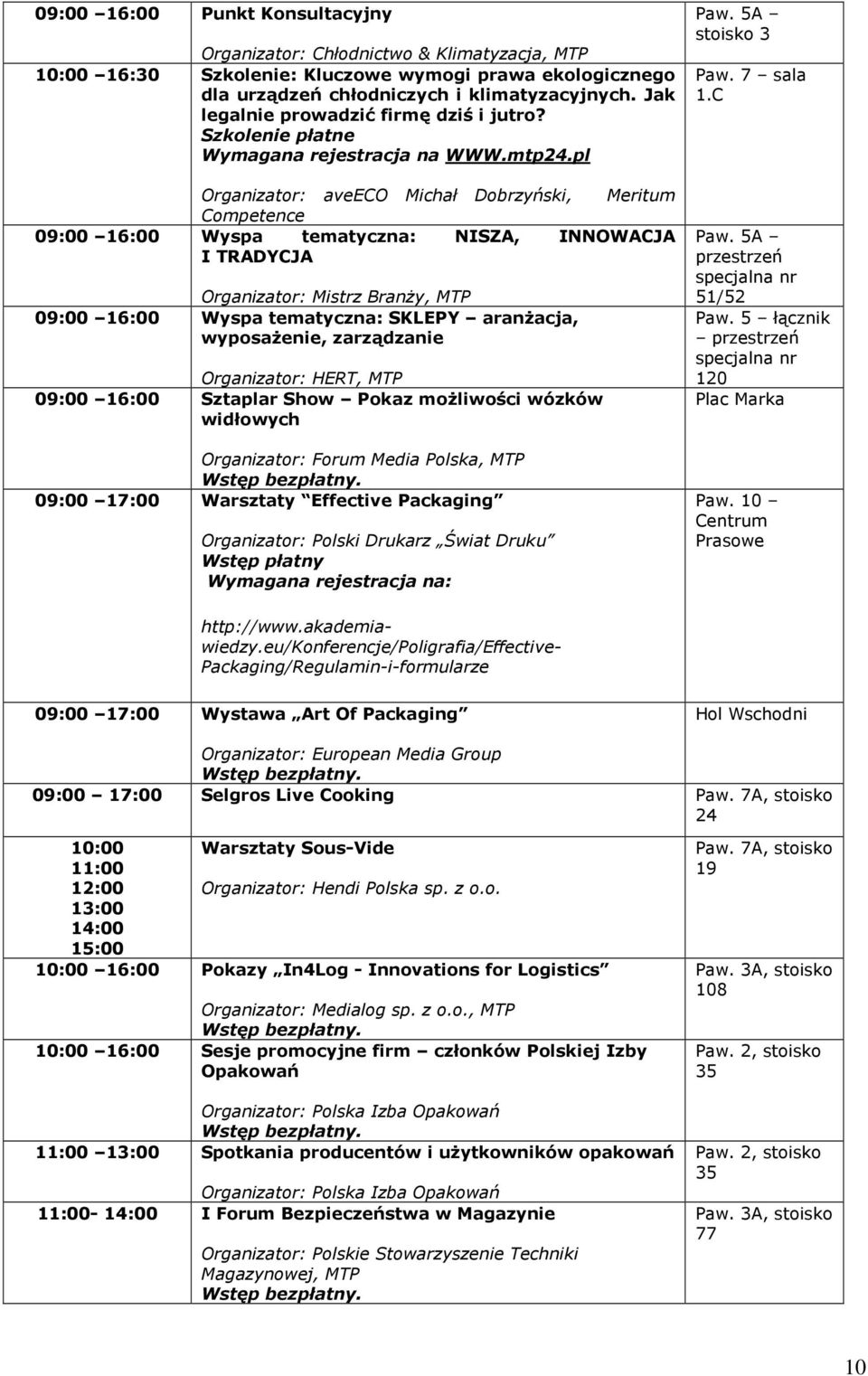 pl Organizator: aveeco Michał Dobrzyński, Meritum Competence 09:00 16:00 Wyspa tematyczna: NISZA, INNOWACJA I TRADYCJA Organizator: Mistrz BranŜy, MTP 09:00 16:00 Wyspa tematyczna: SKLEPY aranŝacja,