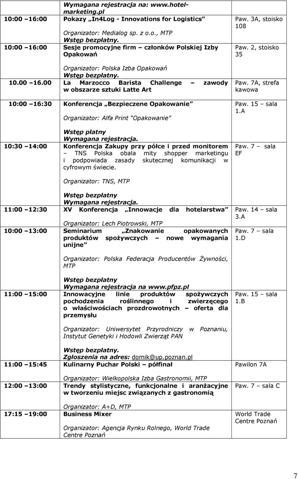 10:30 14:00 Konferencja Zakupy przy półce i przed monitorem TNS Polska obala mity shopper marketingu i podpowiada zasady skutecznej komunikacji w cyfrowym świecie. 108 Paw. 7A, strefa kawowa 1.