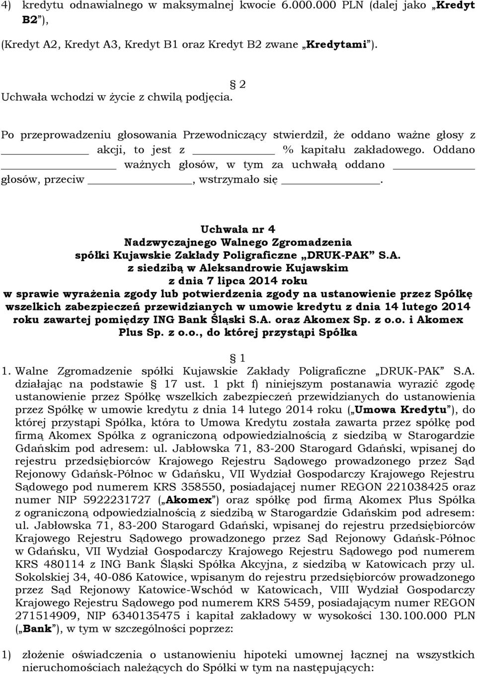 Oddano Uchwała nr 4 w sprawie wyrażenia zgody lub potwierdzenia zgody na ustanowienie przez Spółkę wszelkich zabezpieczeń przewidzianych w umowie kredytu z dnia 14 lutego 2014 roku zawartej pomiędzy