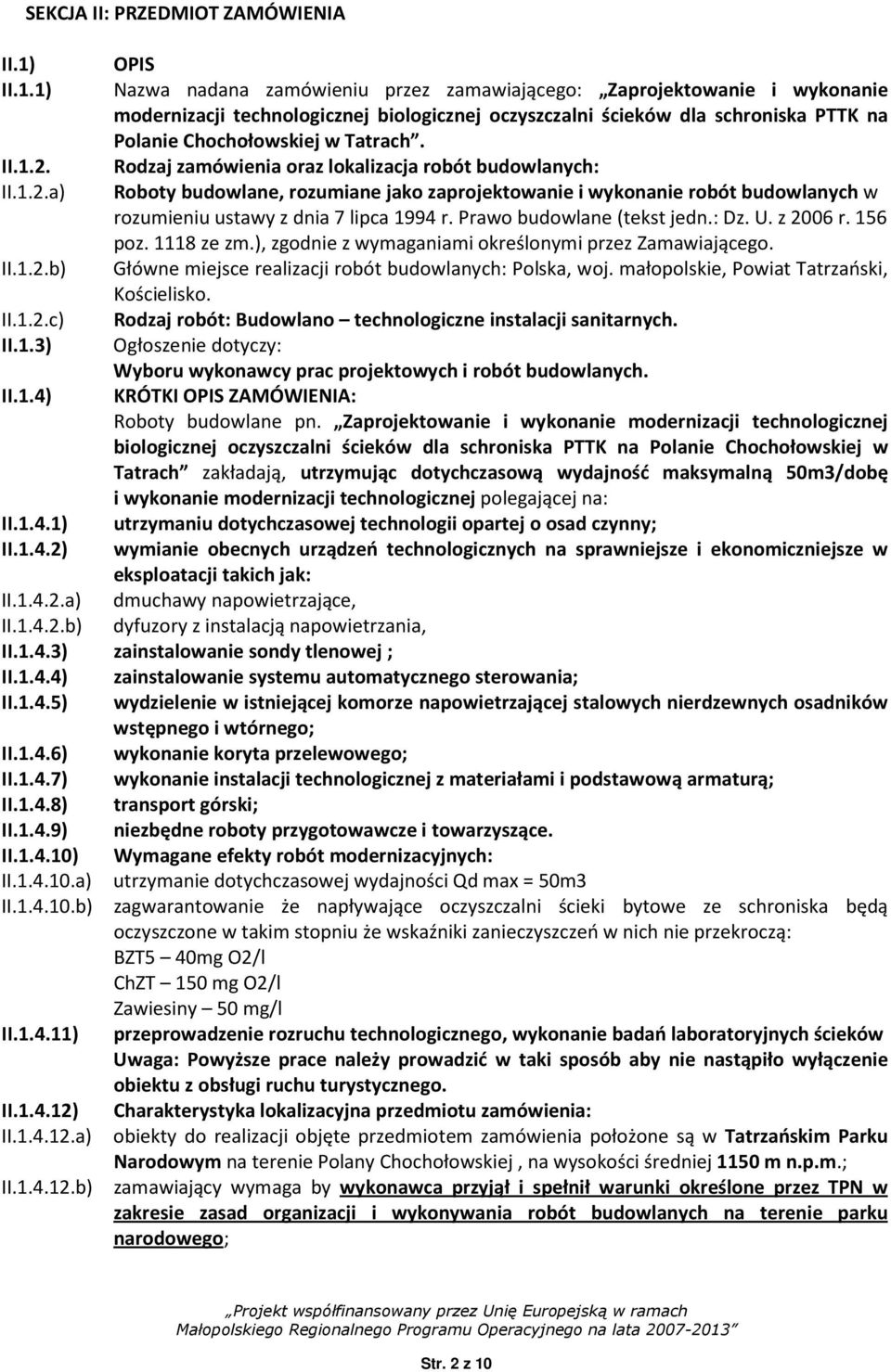 1) 2) OPIS Nazwa nadana zamówieniu przez zamawiającego: Zaprojektowanie i wykonanie modernizacji technologicznej biologicznej oczyszczalni ścieków dla schroniska PTTK na Polanie Chochołowskiej w