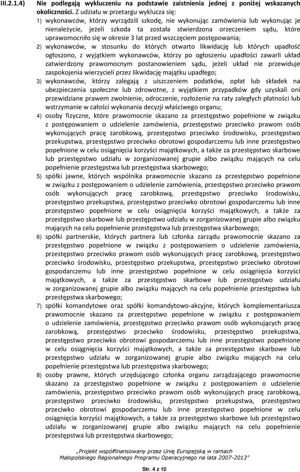 uprawomocniło się w okresie 3 lat przed wszczęciem postępowania; 2) wykonawców, w stosunku do których otwarto likwidację lub których upadłość ogłoszono, z wyjątkiem wykonawców, którzy po ogłoszeniu