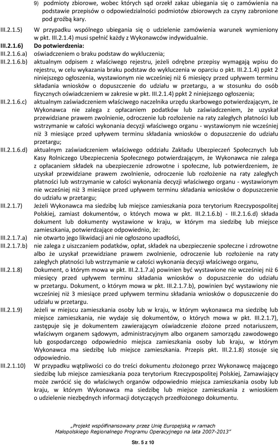 Do potwierdzenia: III.2.1.6.a) oświadczeniem o braku podstaw do wykluczenia; III.2.1.6.b) aktualnym odpisem z właściwego rejestru, jeżeli odrębne przepisy wymagają wpisu do rejestru, w celu wykazania braku podstaw do wykluczenia w oparciu o pkt.