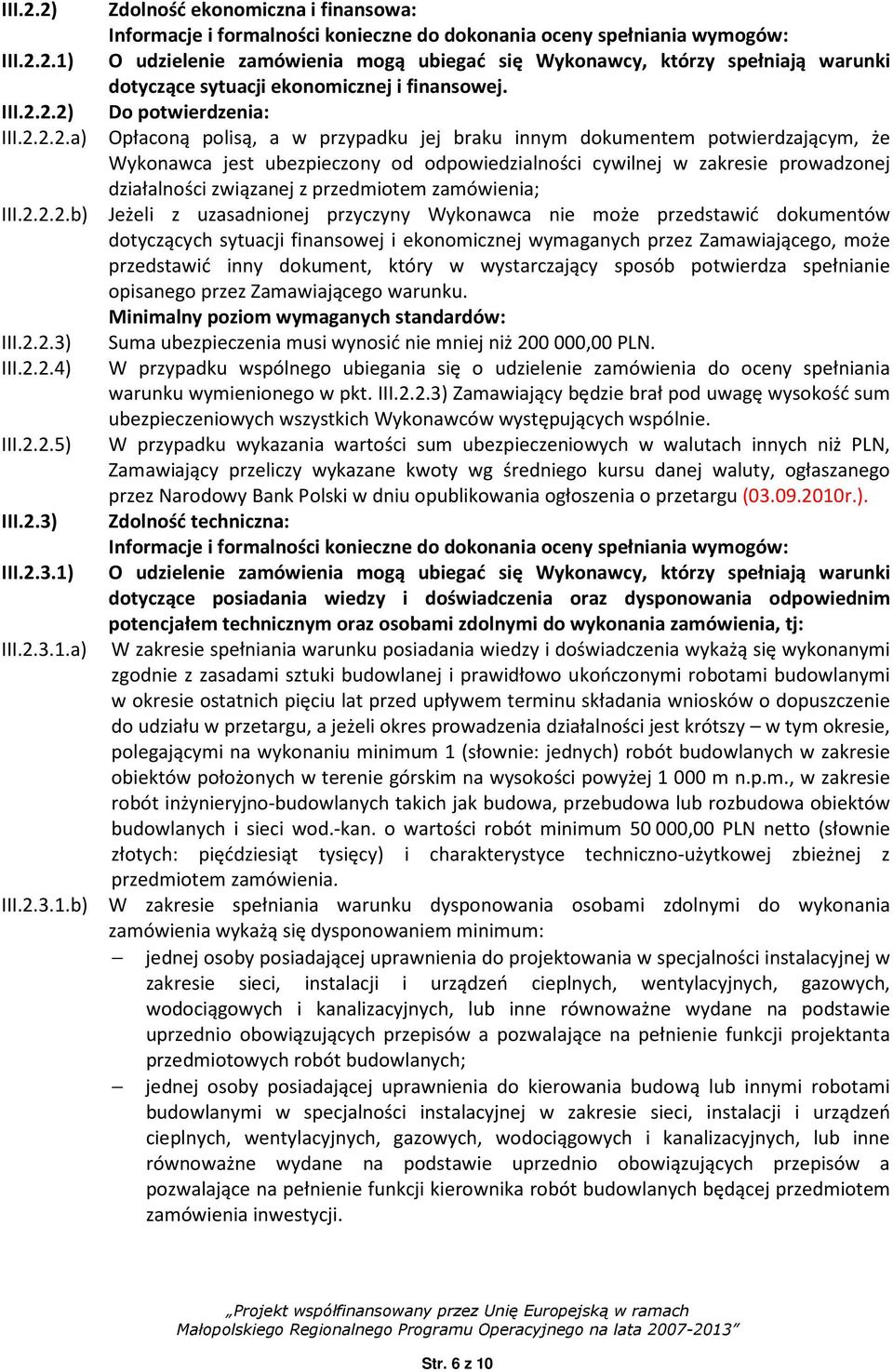 2.2) Do potwierdzenia: 2.2.a) Opłaconą polisą, a w przypadku jej braku innym dokumentem potwierdzającym, że Wykonawca jest ubezpieczony od odpowiedzialności cywilnej w zakresie prowadzonej